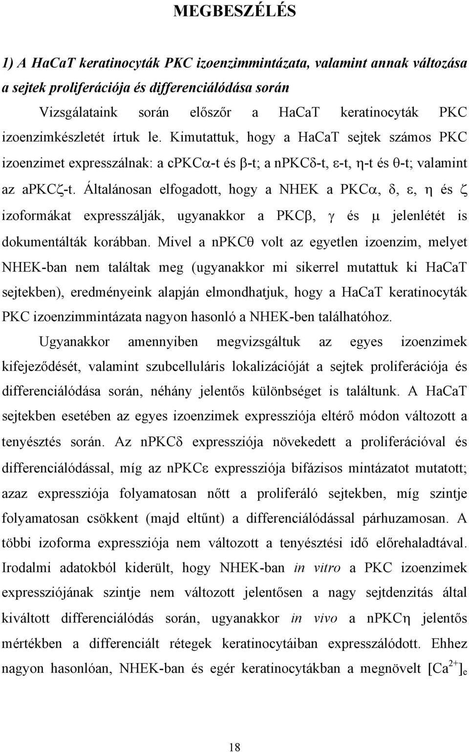 Általánosan elfogadott, hogy a NHEK a PKC,,, és izoformákat expresszálják, ugyanakkor a PKC, és jelenlétét is dokumentálták korábban.
