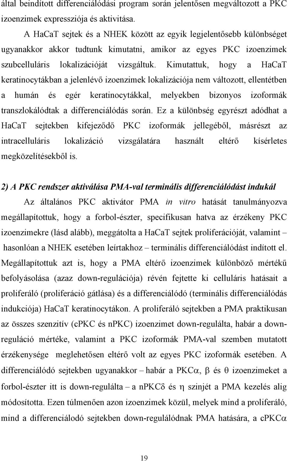 Kimutattuk, hogy a HaCaT keratinocytákban a jelenlév izoenzimek lokalizációja nem változott, ellentétben a humán és egér keratinocytákkal, melyekben bizonyos izoformák transzlokálódtak a