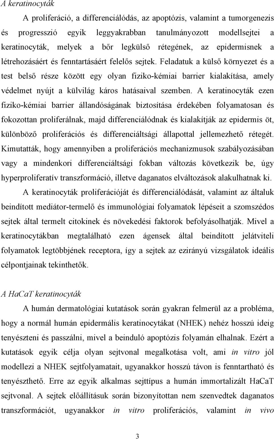 Feladatuk a küls környezet és a test bels része között egy olyan fiziko-kémiai barrier kialakítása, amely védelmet nyújt a külvilág káros hatásaival szemben.