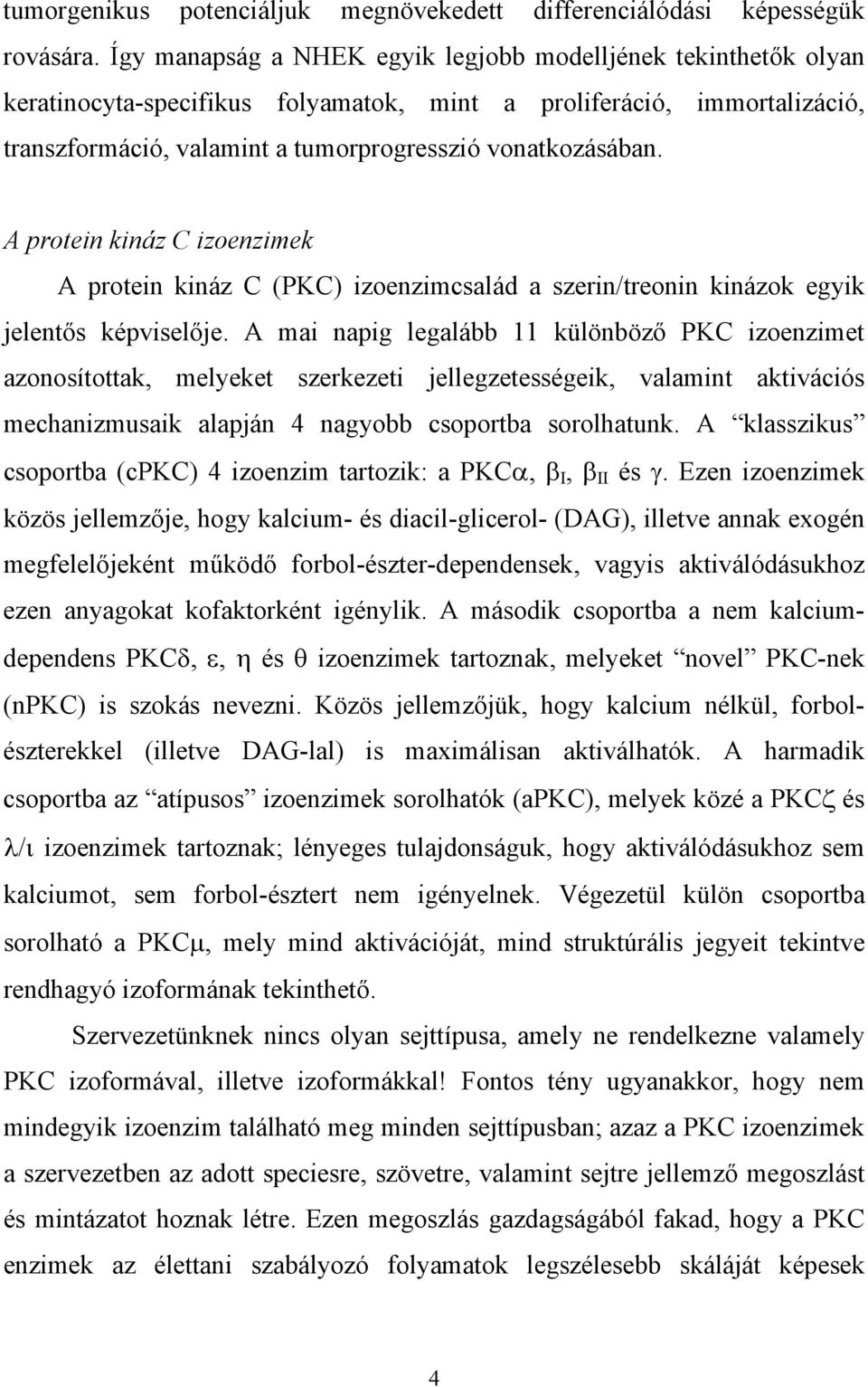 A protein kináz C izoenzimek A protein kináz C (PKC) izoenzimcsalád a szerin/treonin kinázok egyik jelent s képvisel je.