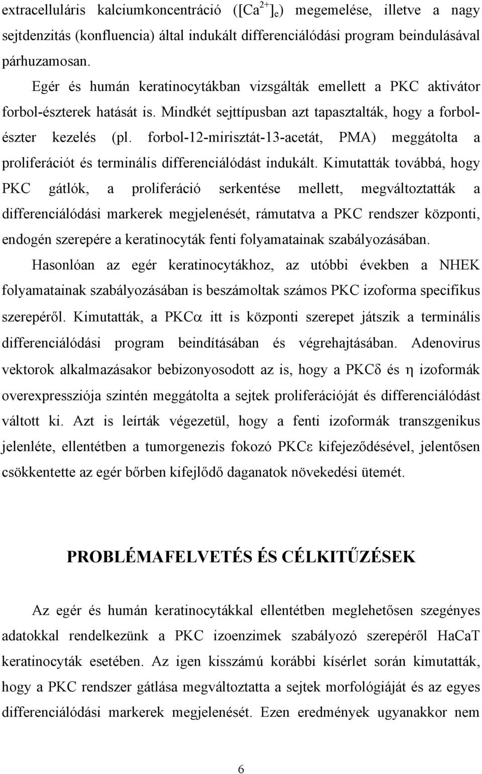 forbol-12-mirisztát-13-acetát, PMA) meggátolta a proliferációt és terminális differenciálódást indukált.