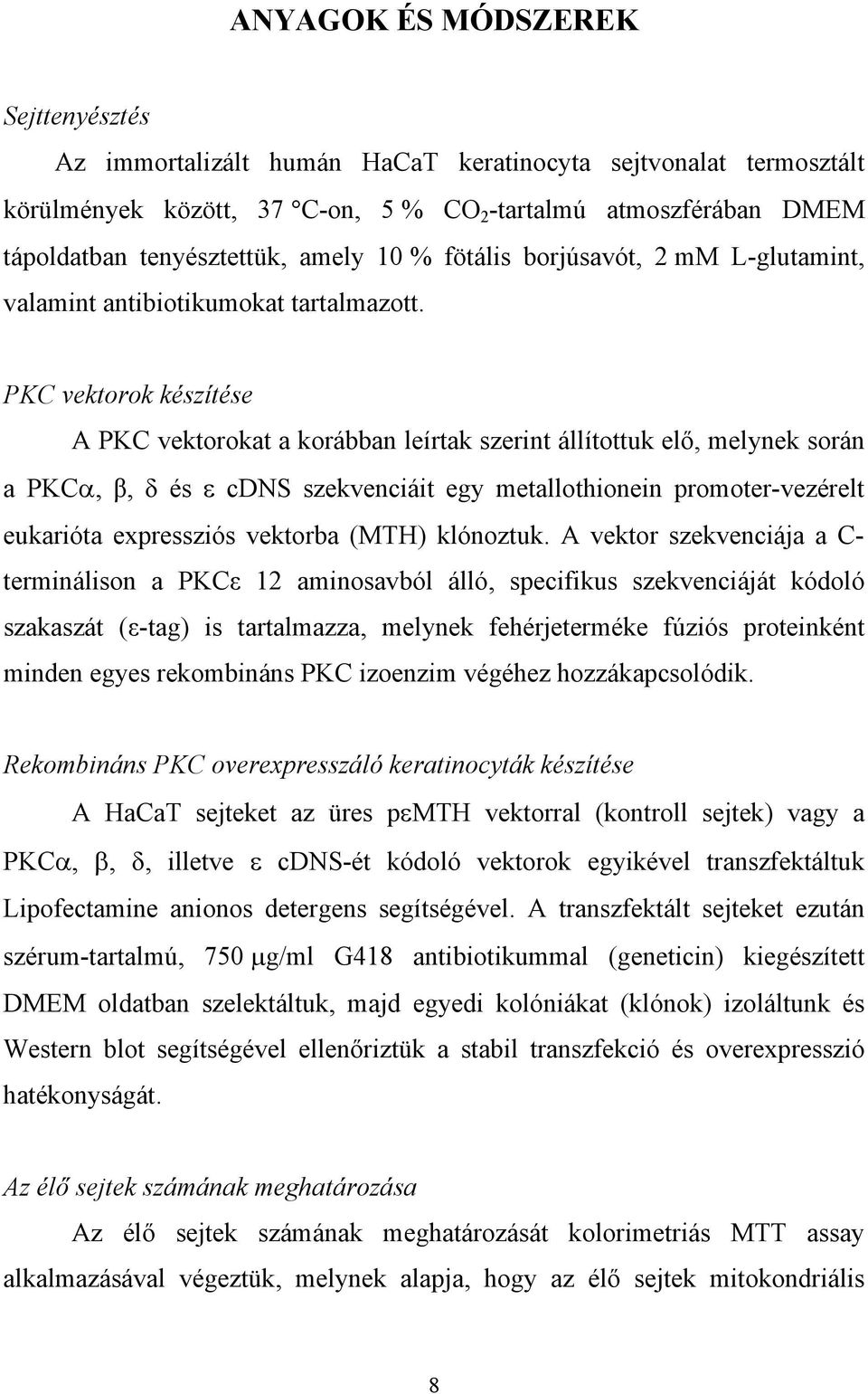 PKC vektorok készítése A PKC vektorokat a korábban leírtak szerint állítottuk el, melynek során a PKC,, és cdns szekvenciáit egy metallothionein promoter-vezérelt eukarióta expressziós vektorba (MTH)