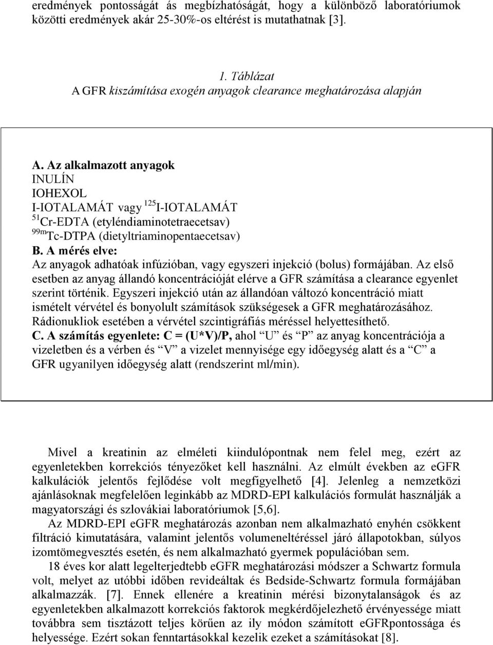 Az alkalmazott anyagok INULÍN IOHEXOL I-IOTALAMÁT vagy 125 I-IOTALAMÁT 51 Cr-EDTA (etyléndiaminotetraecetsav) 99m Tc-DTPA (dietyltriaminopentaecetsav) B.