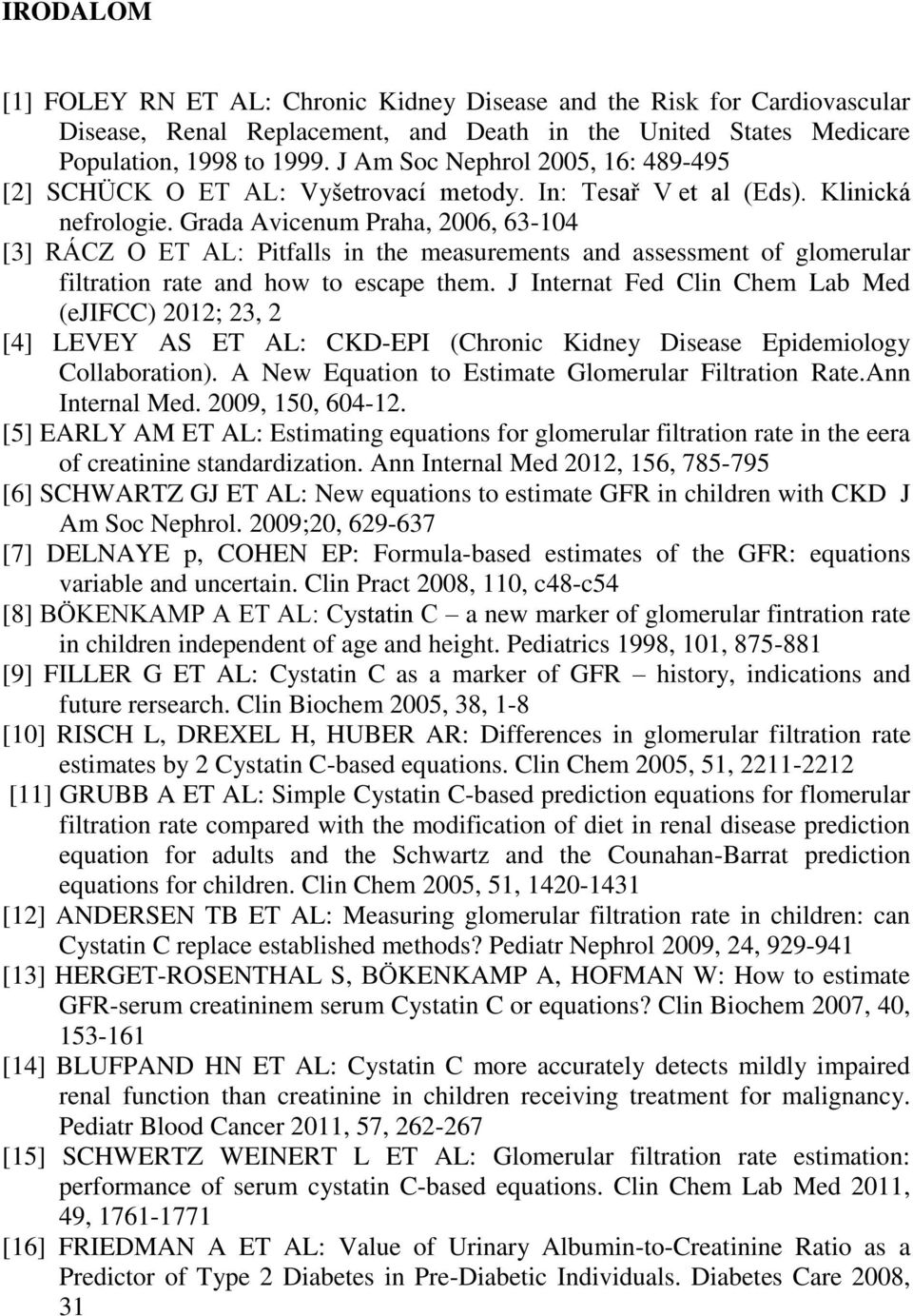 Grada Avicenum Praha, 2006, 63-104 [3] RÁCZ O ET AL: Pitfalls in the measurements and assessment of glomerular filtration rate and how to escape them.