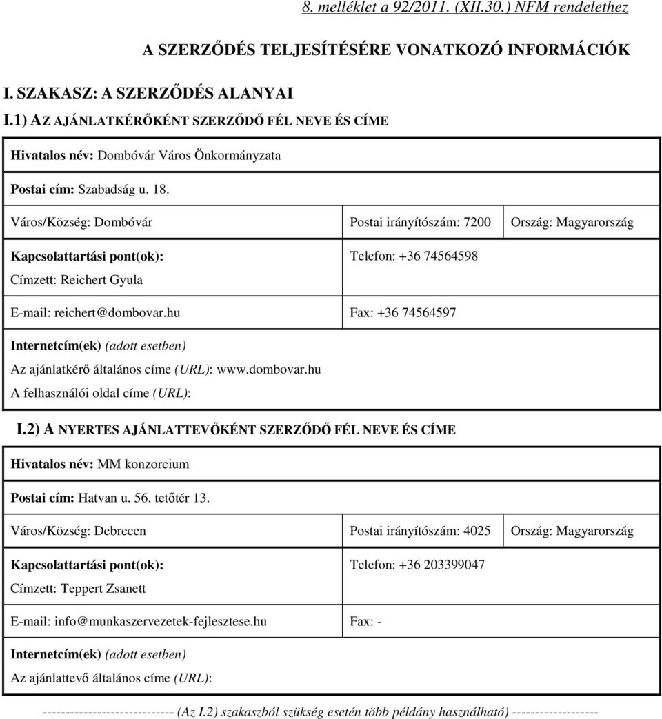 Város/Község: Dombóvár Postai irányítószám: 7200 Ország: Magyarország Kapcsolattartási pont(ok): Címzett: Reichert Gyula Telefon: +36 74564598 E-mail: reichert@dombovar.