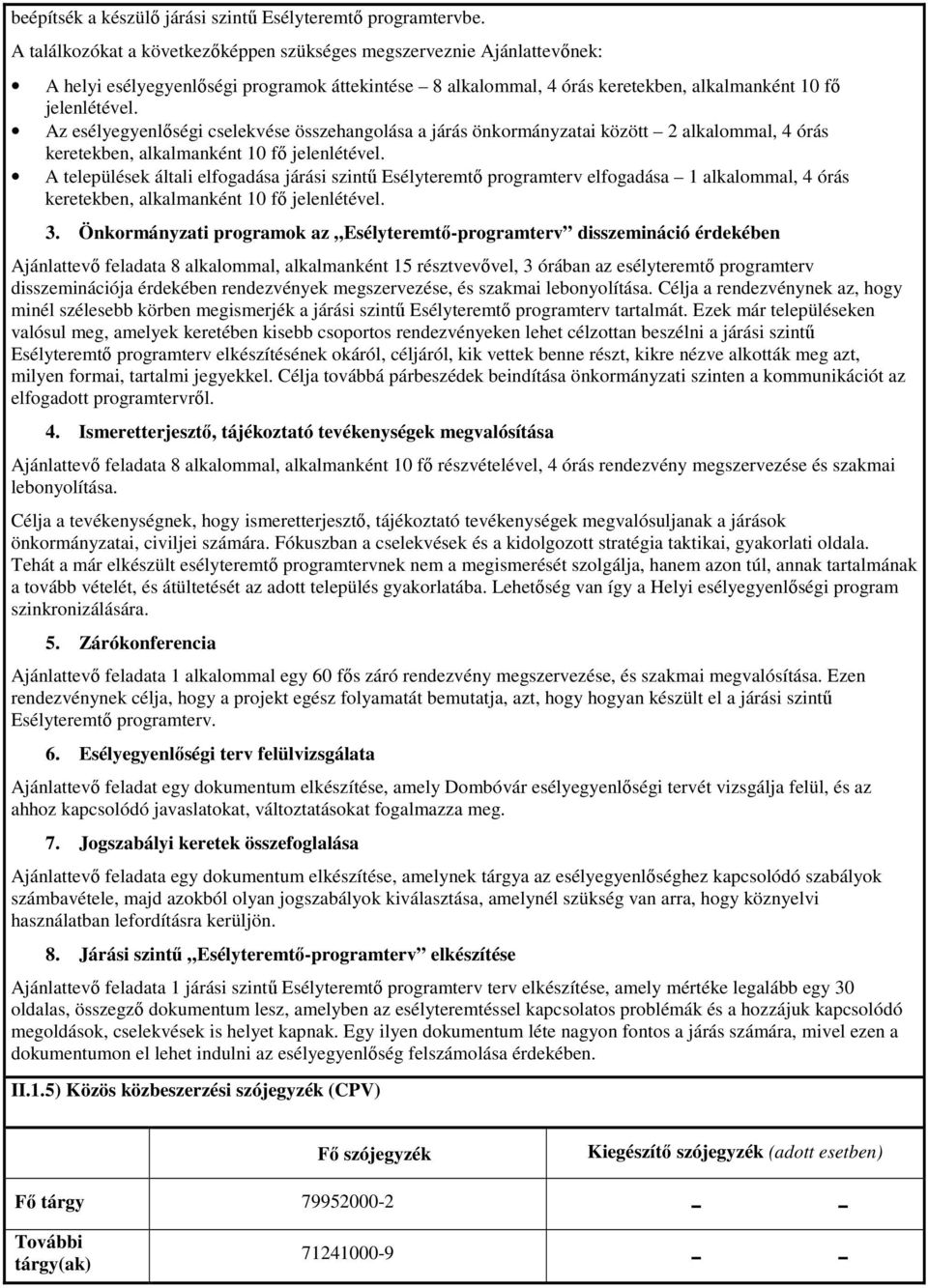 Az esélyegyenlőségi cselekvése összehangolása a járás önkormányzatai között 2 alkalommal, 4 órás keretekben, alkalmanként 10 fő jelenlétével.