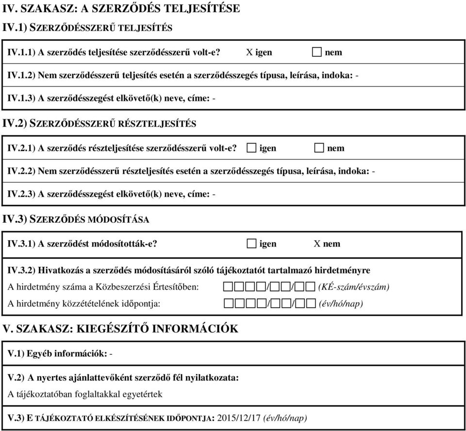 2.3) A szerződésszegést elkövető(k) neve, címe: - IV.3) SZERZŐDÉS MÓDOSÍTÁSA IV.3.1) A szerződést módosították-e? igen X nem IV.3.2) Hivatkozás a szerződés módosításáról szóló tájékoztatót tartalmazó hirdetményre A hirdetmény száma a Közbeszerzési Értesítőben: / / (KÉ-szám/évszám) V.