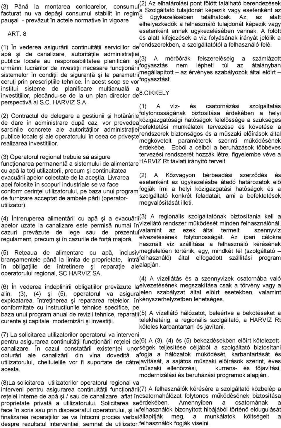 A fölött és alatt kifejezések a víz folyásának irányát jelölik a (1) În vederea asigurării continuităţii serviciilor de rendszerekben, a szolgáltatótól a felhasználó felé.