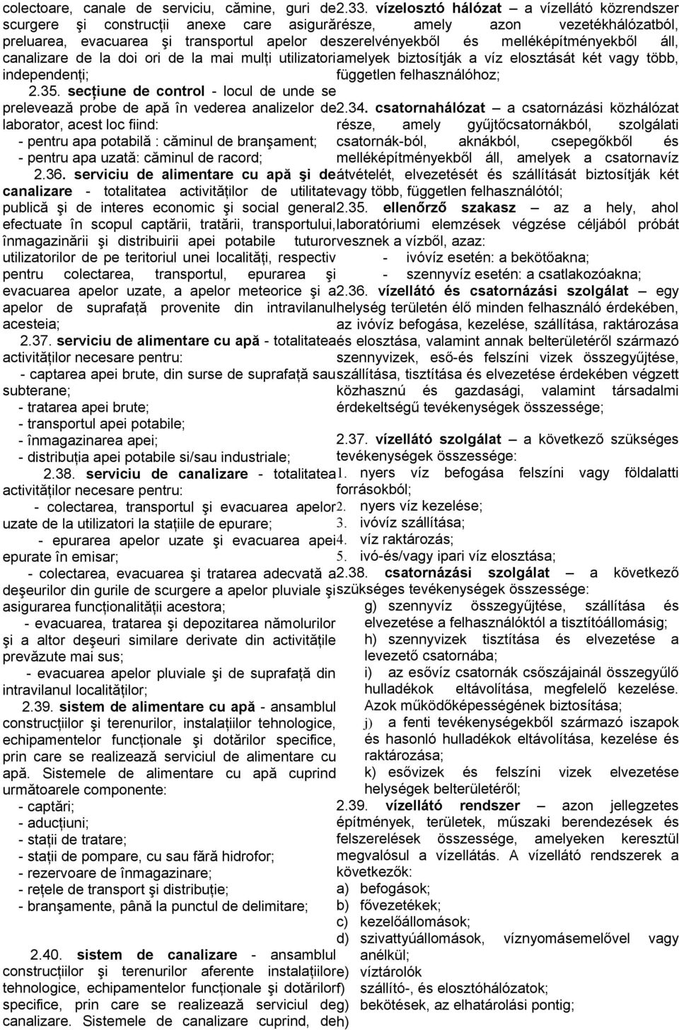 melléképítményekből áll, canalizare de la doi ori de la mai mulţi utilizatori amelyek biztosítják a víz elosztását két vagy több, independenţi; független felhasználóhoz; 2.35.