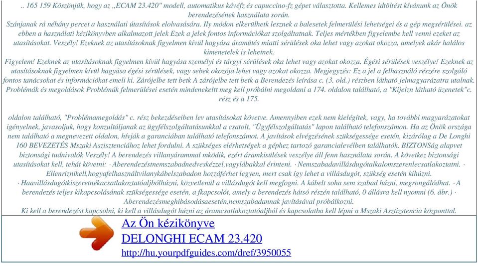 az ebben a használati kézikönyvben alkalmazott jelek Ezek a jelek fontos információkat szolgáltatnak. Teljes mértékben figyelembe kell venni ezeket az utasításokat. Veszély!