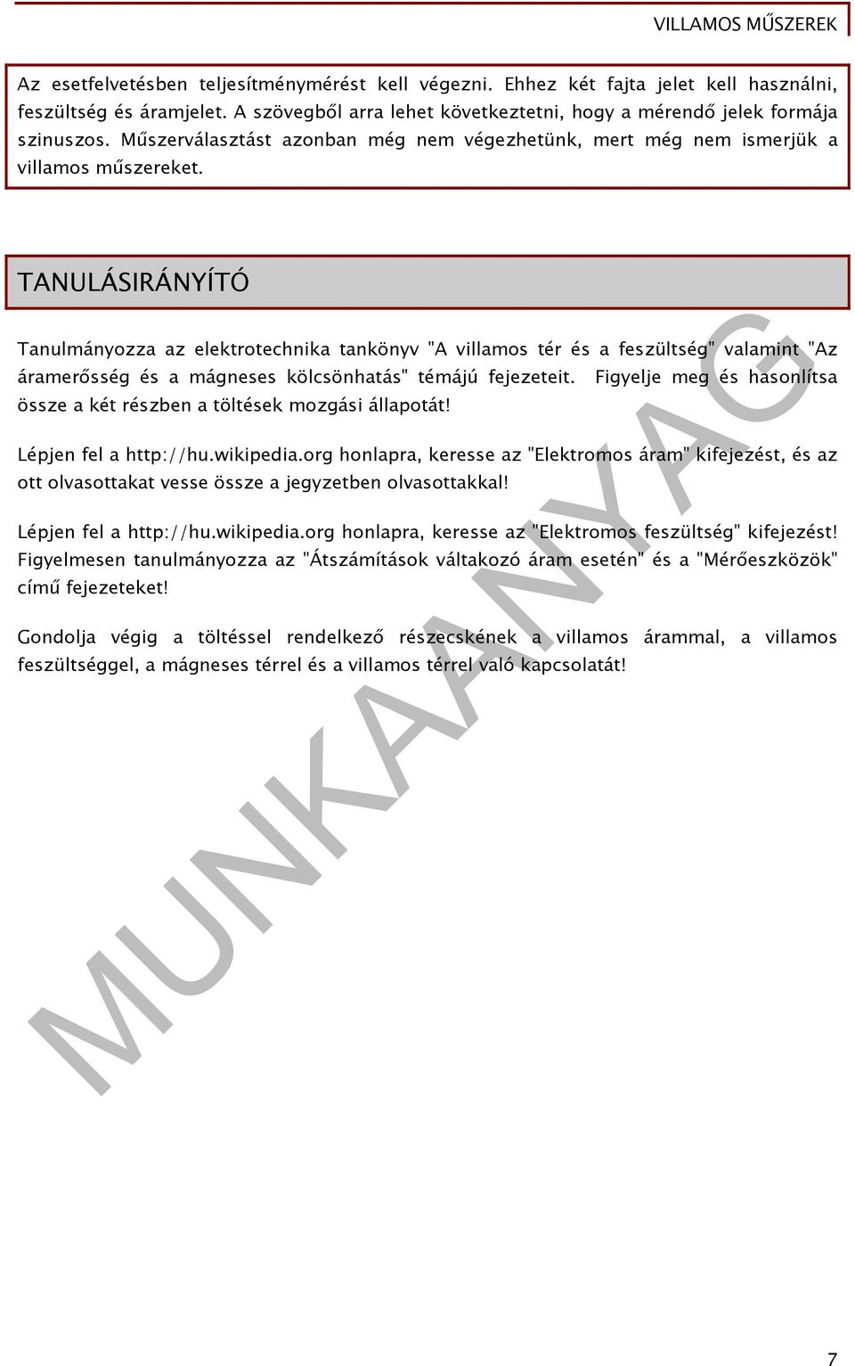 TANLÁSIRÁNYÍTÓ Tanulmányozza az elektrotechnika tankönyv "A villamos tér és a feszültség" valamint "Az áramerősség és a mágneses kölcsönhatás" témájú fejezeteit.