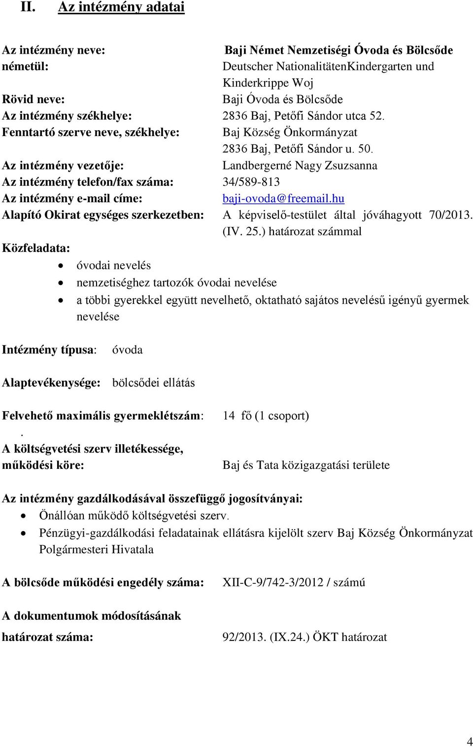 Az intézmény vezetője: Landbergerné Nagy Zsuzsanna Az intézmény telefon/fax száma: 34/589-813 Az intézmény e-mail címe: baji-ovoda@freemail.