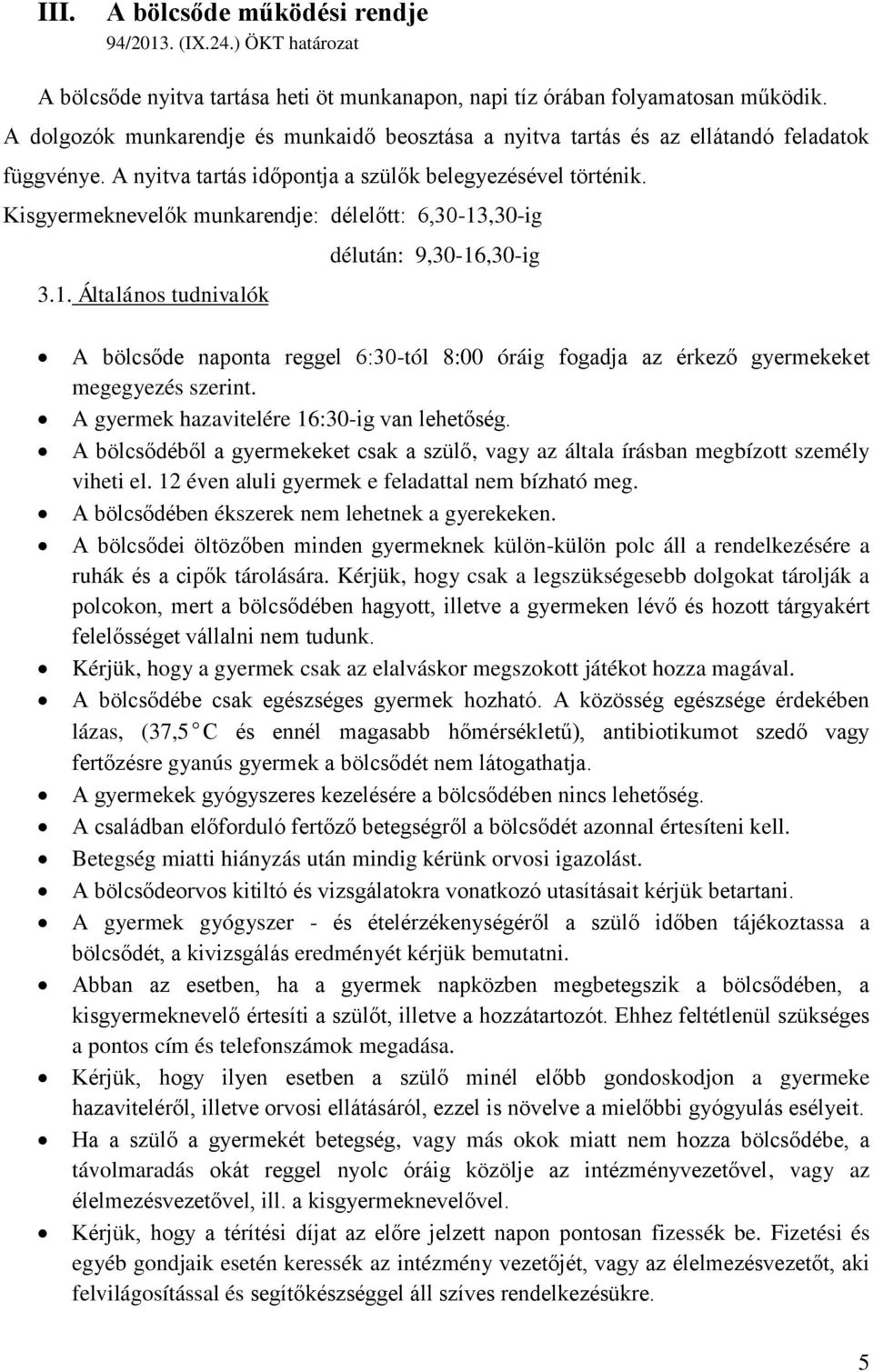 Kisgyermeknevelők munkarendje: délelőtt: 6,30-13,30-ig délután: 9,30-16,30-ig 3.1. Általános tudnivalók A bölcsőde naponta reggel 6:30-tól 8:00 óráig fogadja az érkező gyermekeket megegyezés szerint.