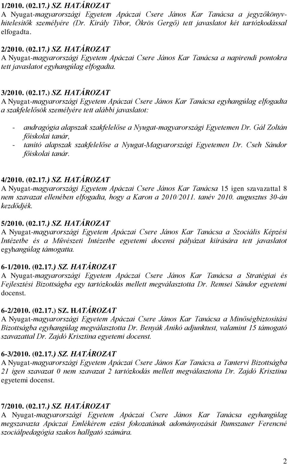 HATÁROZAT A Nyugat-magyarországi Egyetem Apáczai Csere János Kar Tanácsa a napirendi pontokra tett javaslatot egyhangúlag elfogadta. 3/2010. (02.17.) SZ.