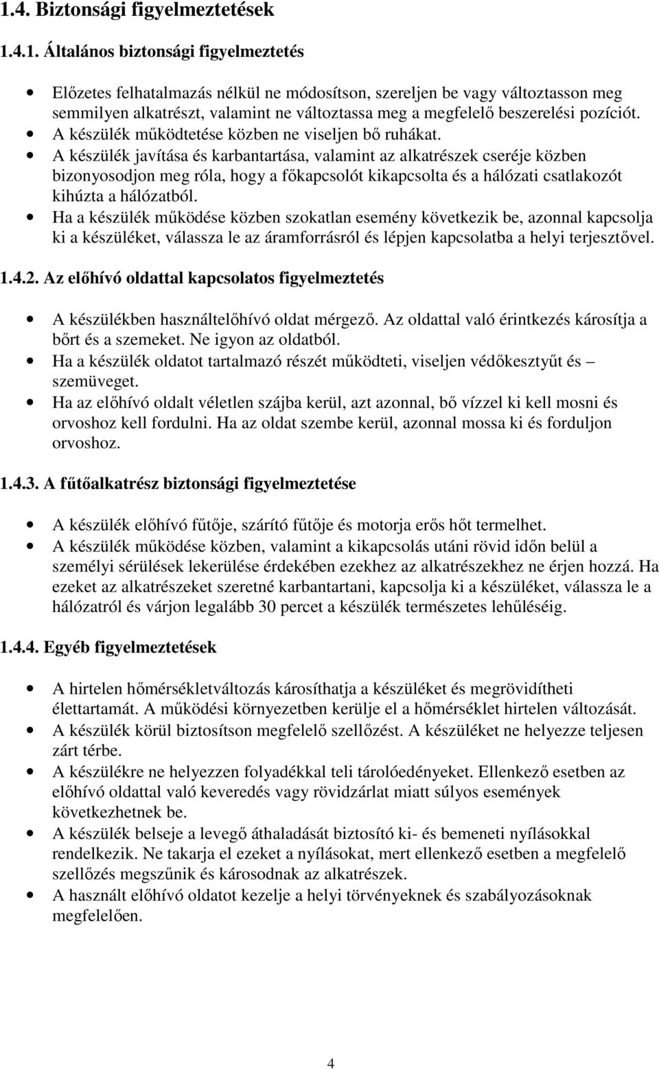 A készülék javítása és karbantartása, valamint az alkatrészek cseréje közben bizonyosodjon meg róla, hogy a fıkapcsolót kikapcsolta és a hálózati csatlakozót kihúzta a hálózatból.