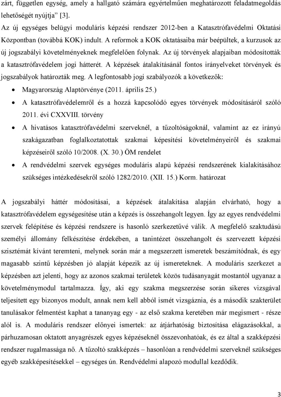 A reformok a KOK oktatásaiba már beépültek, a kurzusok az új jogszabályi követelményeknek megfelelően folynak. Az új törvények alapjaiban módosították a katasztrófavédelem jogi hátterét.