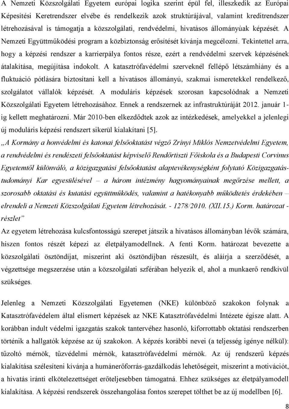 Tekintettel arra, hogy a képzési rendszer a karrierpálya fontos része, ezért a rendvédelmi szervek képzésének átalakítása, megújítása indokolt.