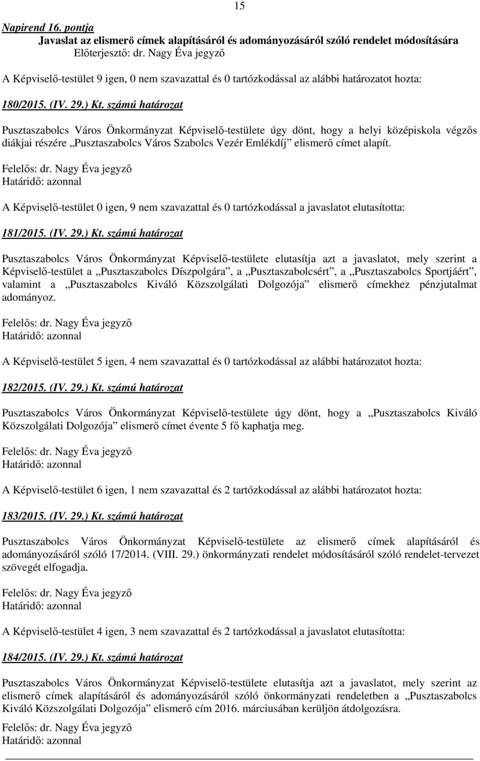 A Képviselő-testület 0 igen, 9 nem szavazattal és 0 tartózkodással a javaslatot elutasította: 181/2015. (IV. 29.) Kt.