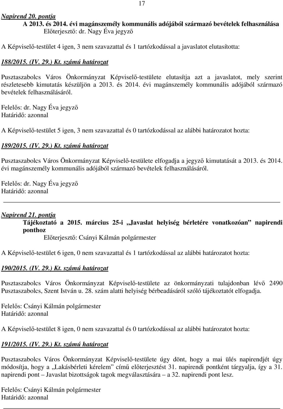 számú határozat Pusztaszabolcs Város Önkormányzat Képviselő-testülete elutasítja azt a javaslatot, mely szerint részletesebb kimutatás készüljön a 2013. és 2014.