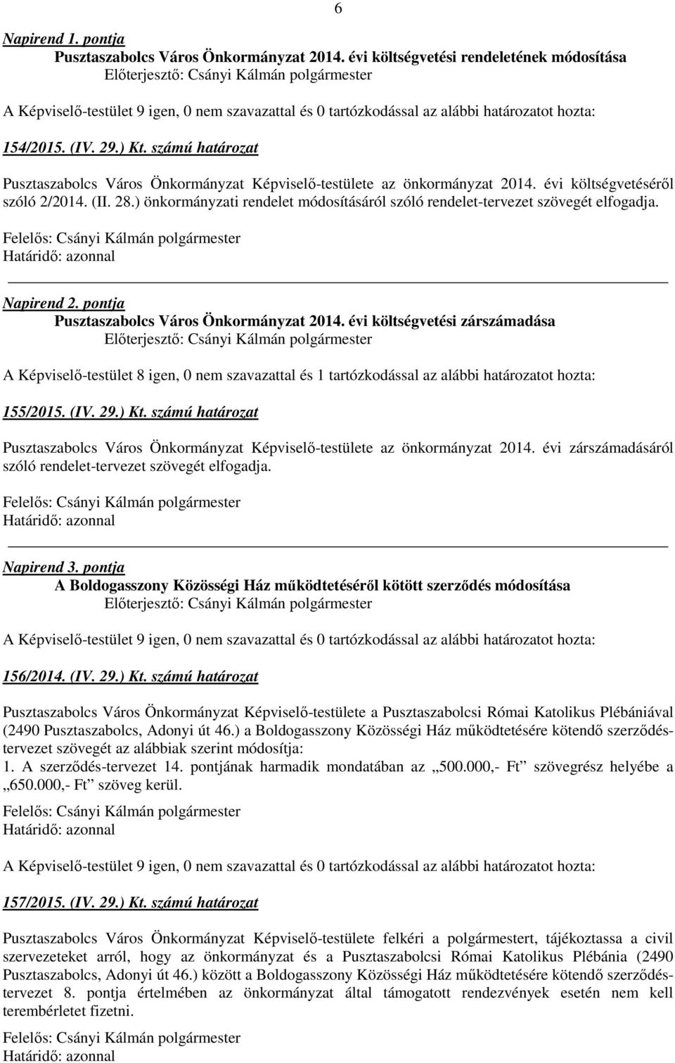 ) önkormányzati rendelet módosításáról szóló rendelet-tervezet szövegét elfogadja. Napirend 2. pontja Pusztaszabolcs Város Önkormányzat 2014.