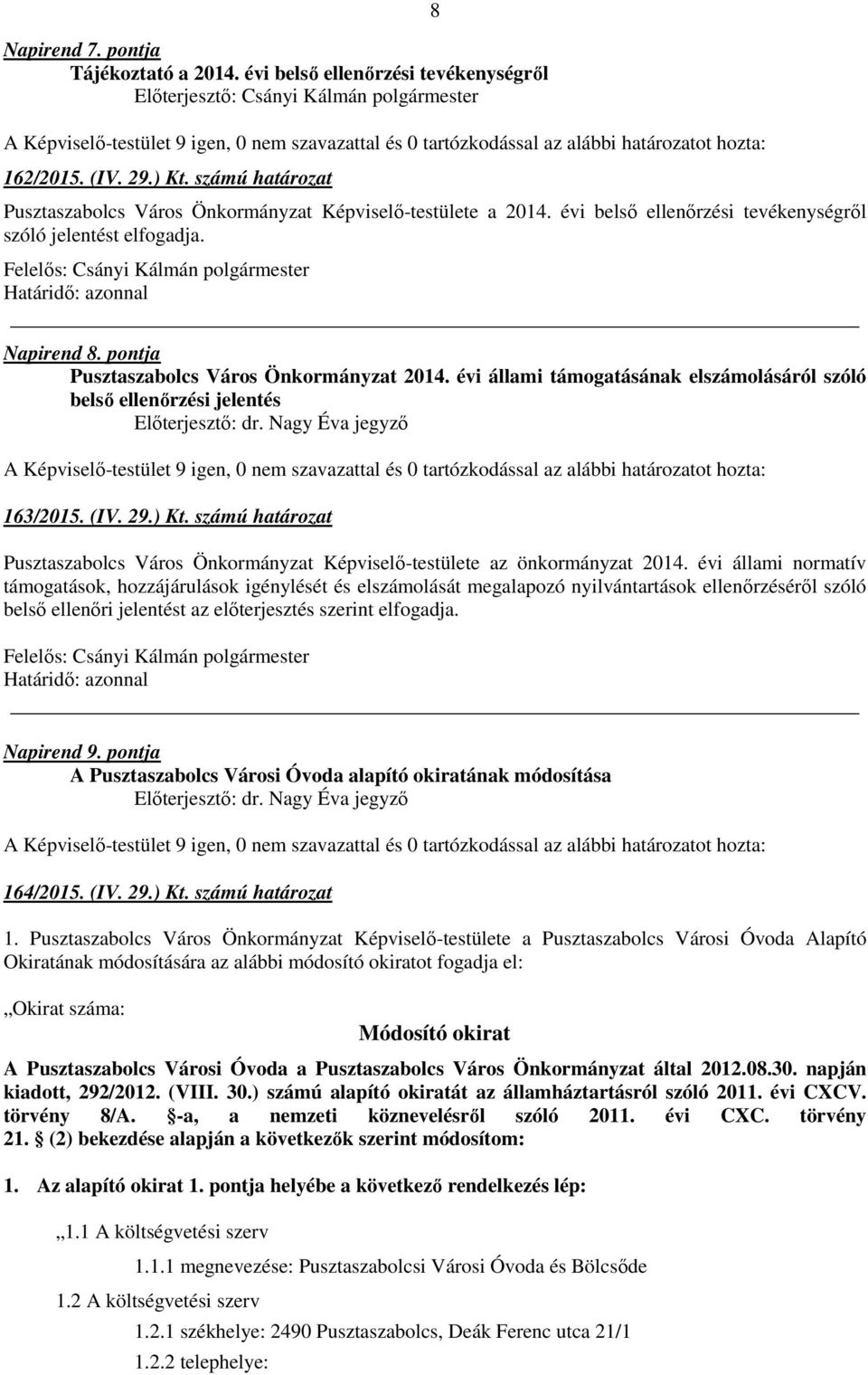 évi állami támogatásának elszámolásáról szóló belső ellenőrzési jelentés 163/2015. (IV. 29.) Kt. számú határozat Pusztaszabolcs Város Önkormányzat Képviselő-testülete az önkormányzat 2014.