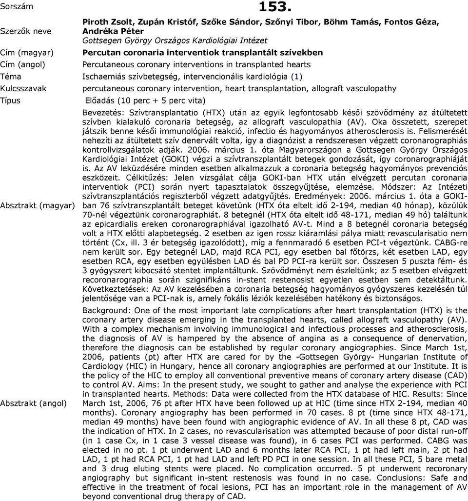 Percutaneous coronary interventions in transplanted hearts percutaneous coronary intervention, heart transplantation, allograft vasculopathy Bevezetés: Szívtransplantatio (HTX) után az egyik