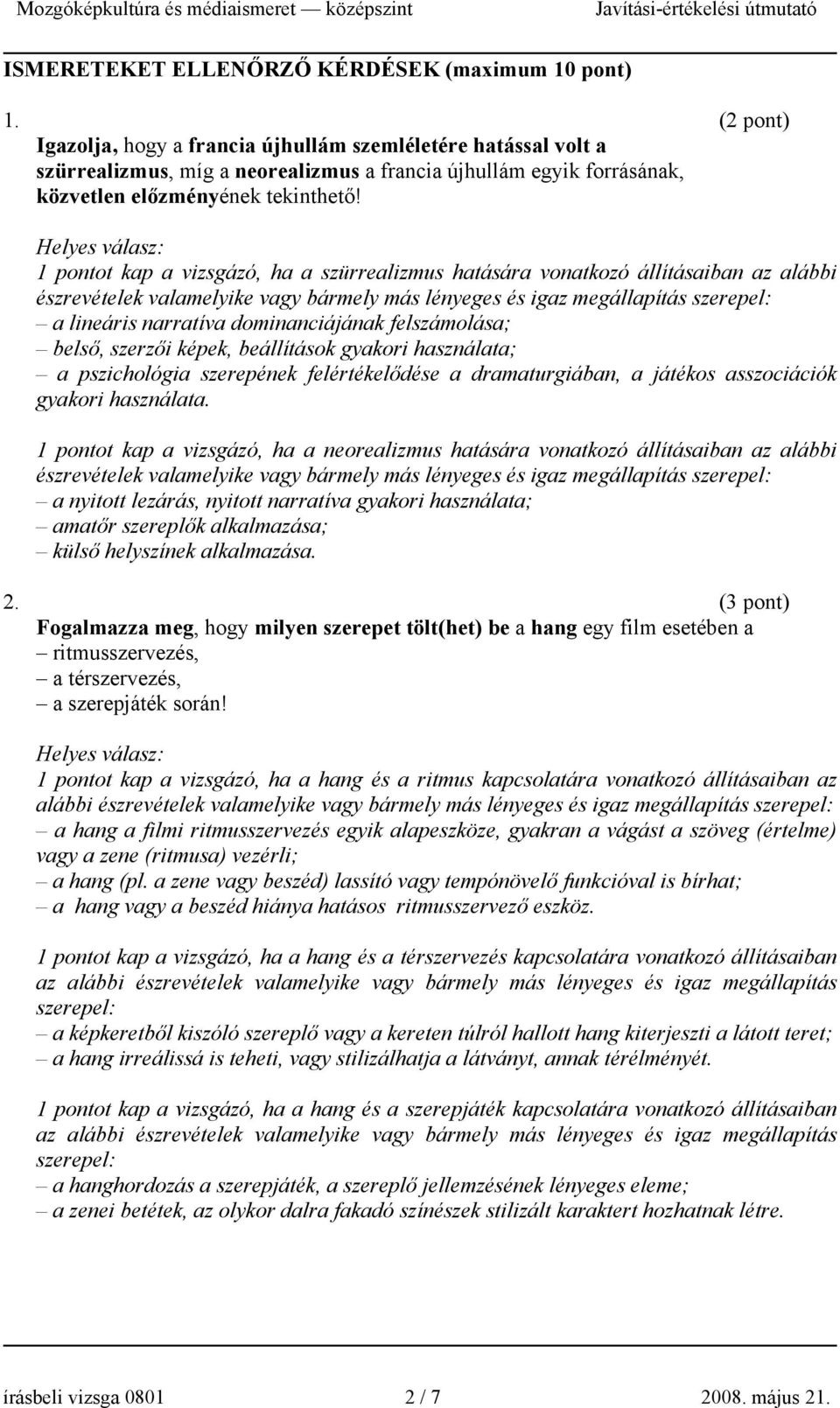 1 pontot kap a vizsgázó, ha a szürrealizmus hatására vonatkozó állításaiban az alábbi észrevételek valamelyike vagy bármely más lényeges és igaz megállapítás szerepel: a lineáris narratíva