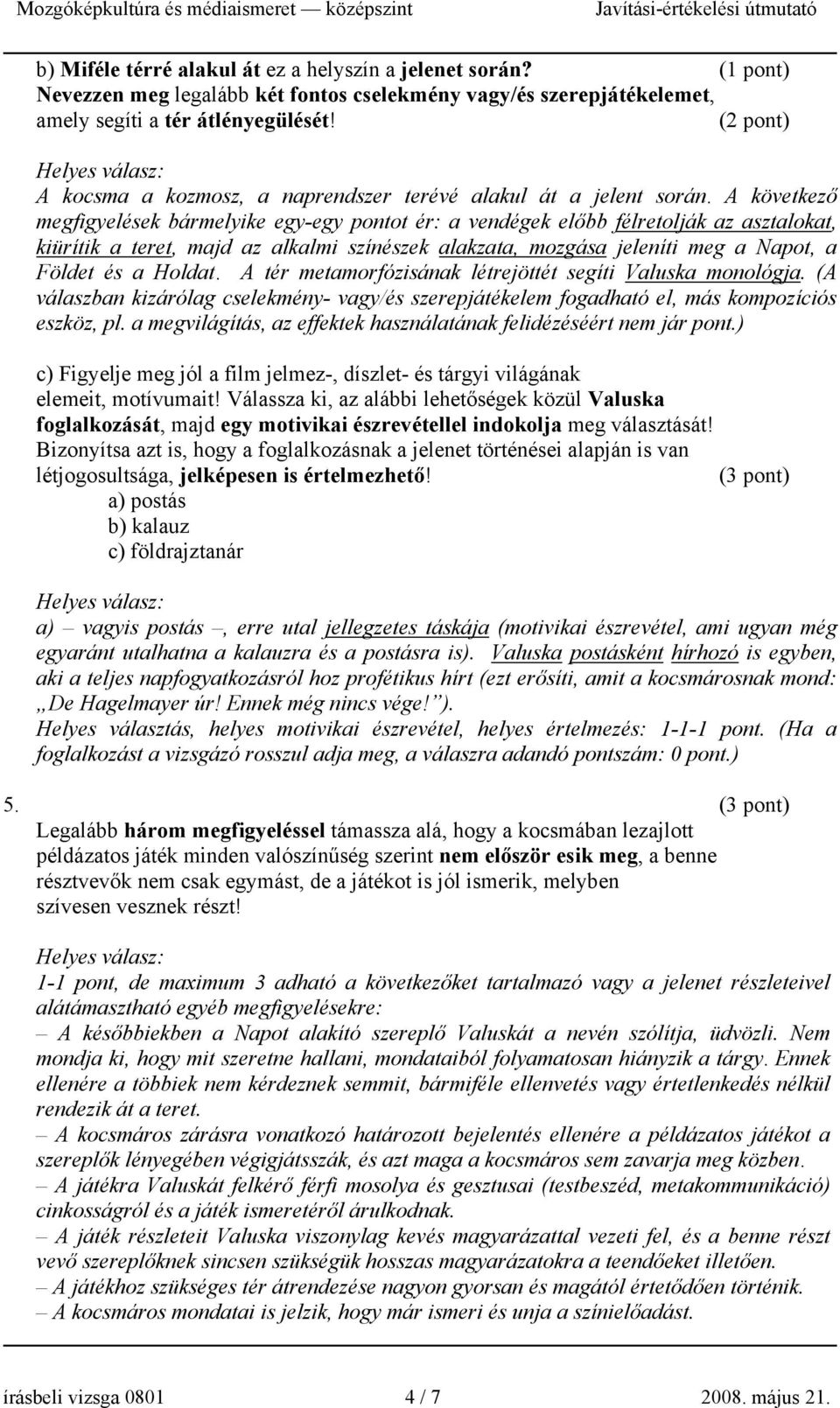 A következő megfigyelések bármelyike egy-egy pontot ér: a vendégek előbb félretolják az asztalokat, kiürítik a teret, majd az alkalmi színészek alakzata, mozgása jeleníti meg a Napot, a Földet és a