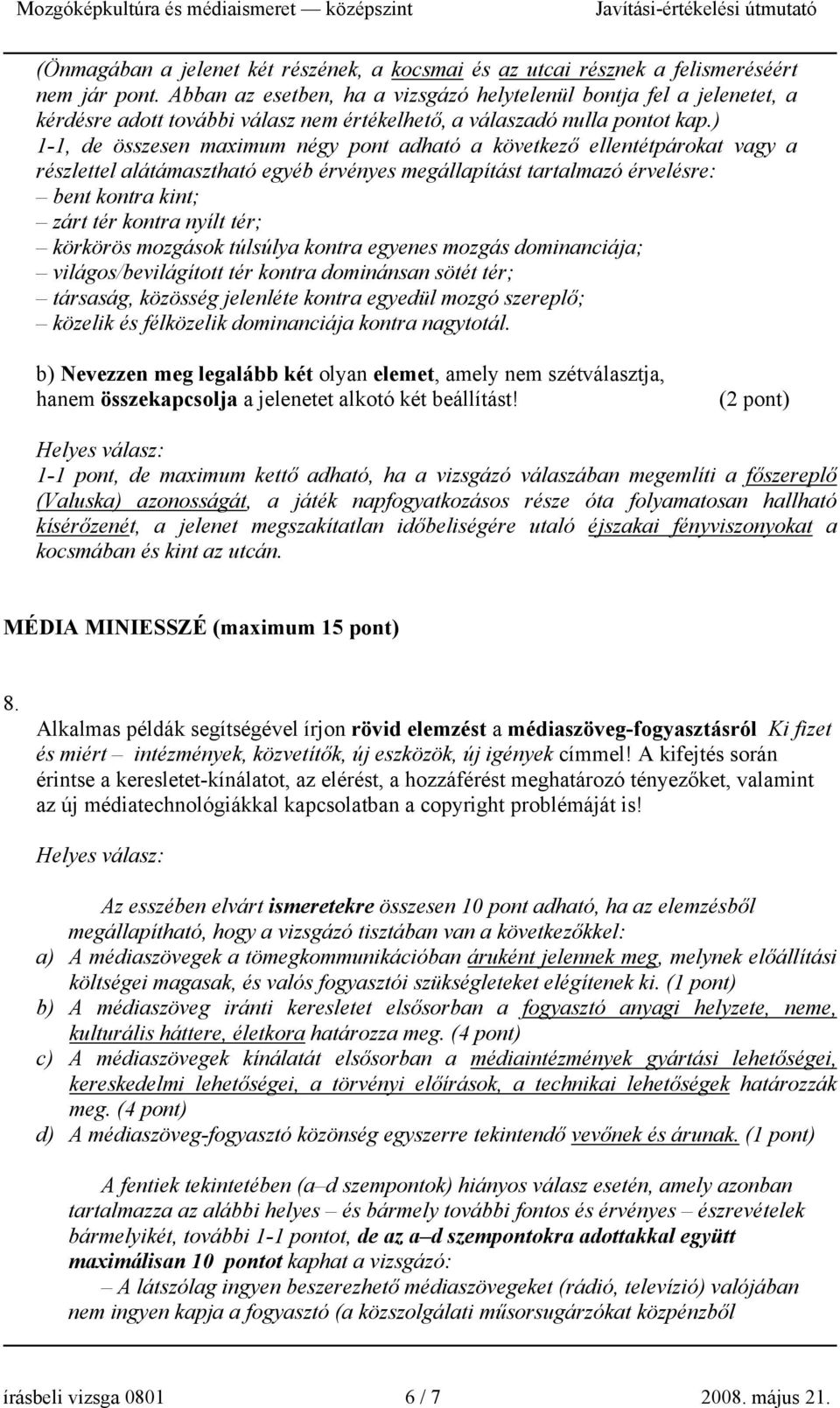 ) 1-1, de összesen maximum négy pont adható a következő ellentétpárokat vagy a részlettel alátámasztható egyéb érvényes megállapítást tartalmazó érvelésre: bent kontra kint; zárt tér kontra nyílt