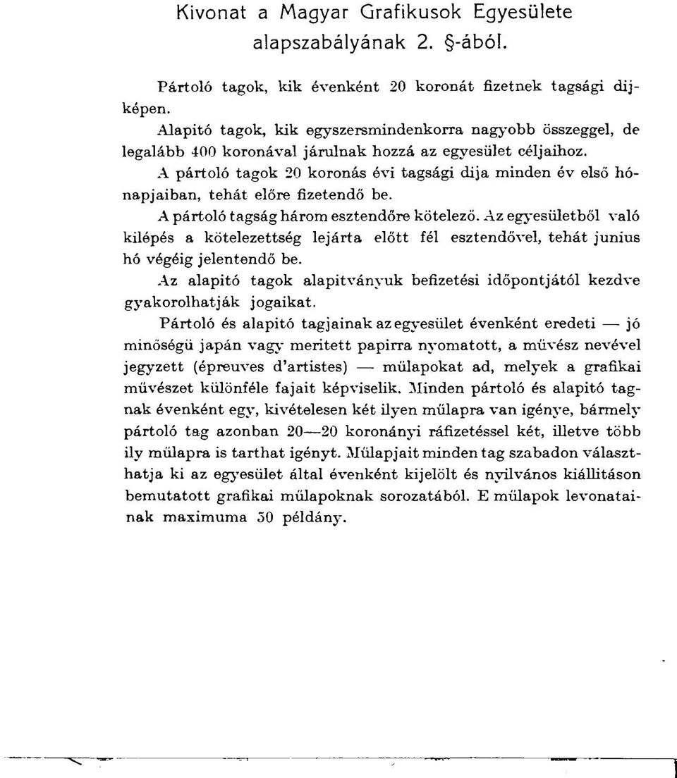 A pártoló tagok 20 koronás évi tagsági dija minden év első hónapjaiban, tehát előre fizetendő be. A pártoló tagság három esztendőre kötelező.
