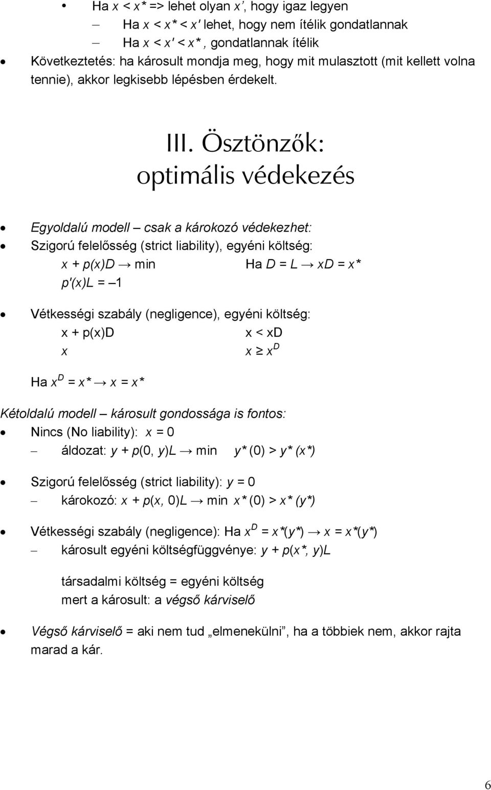 Ösztönzők: optimális védekezés Egyoldalú modell csak a károkozó védekezhet: Szigorú felelősség (strict liability), egyéni költség: x + p(x)d min Ha D = L xd = x* p'(x)l = 1 Vétkességi szabály