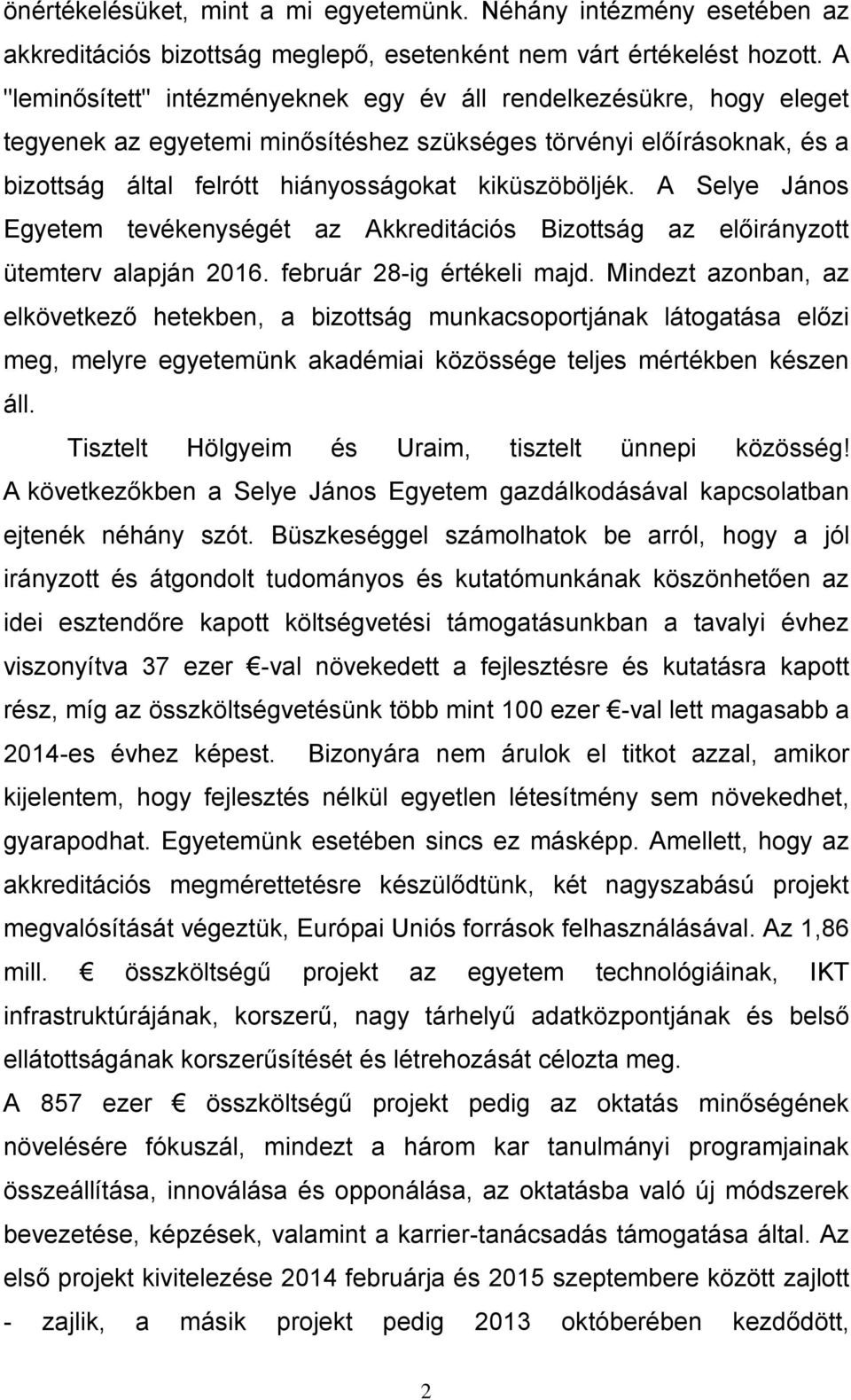 A Selye János Egyetem tevékenységét az Akkreditációs Bizottság az előirányzott ütemterv alapján 2016. február 28-ig értékeli majd.