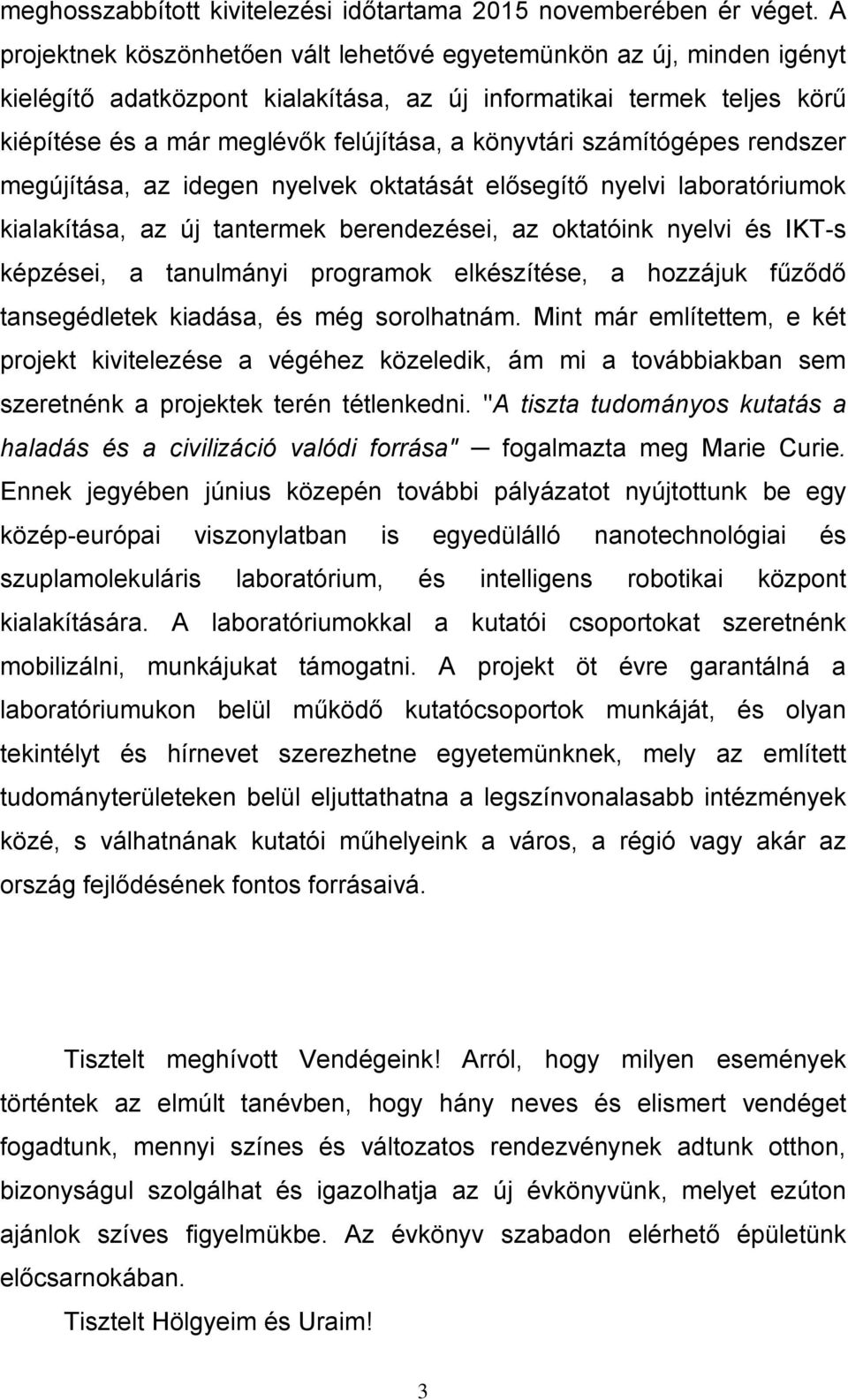 számítógépes rendszer megújítása, az idegen nyelvek oktatását elősegítő nyelvi laboratóriumok kialakítása, az új tantermek berendezései, az oktatóink nyelvi és IKT-s képzései, a tanulmányi programok