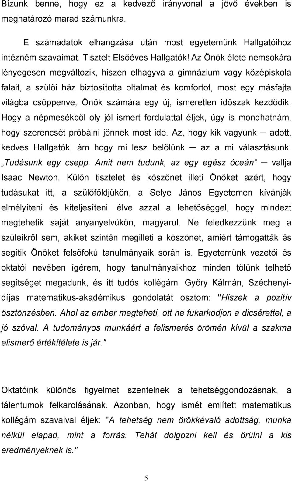 egy új, ismeretlen időszak kezdődik. Hogy a népmesékből oly jól ismert fordulattal éljek, úgy is mondhatnám, hogy szerencsét próbálni jönnek most ide.