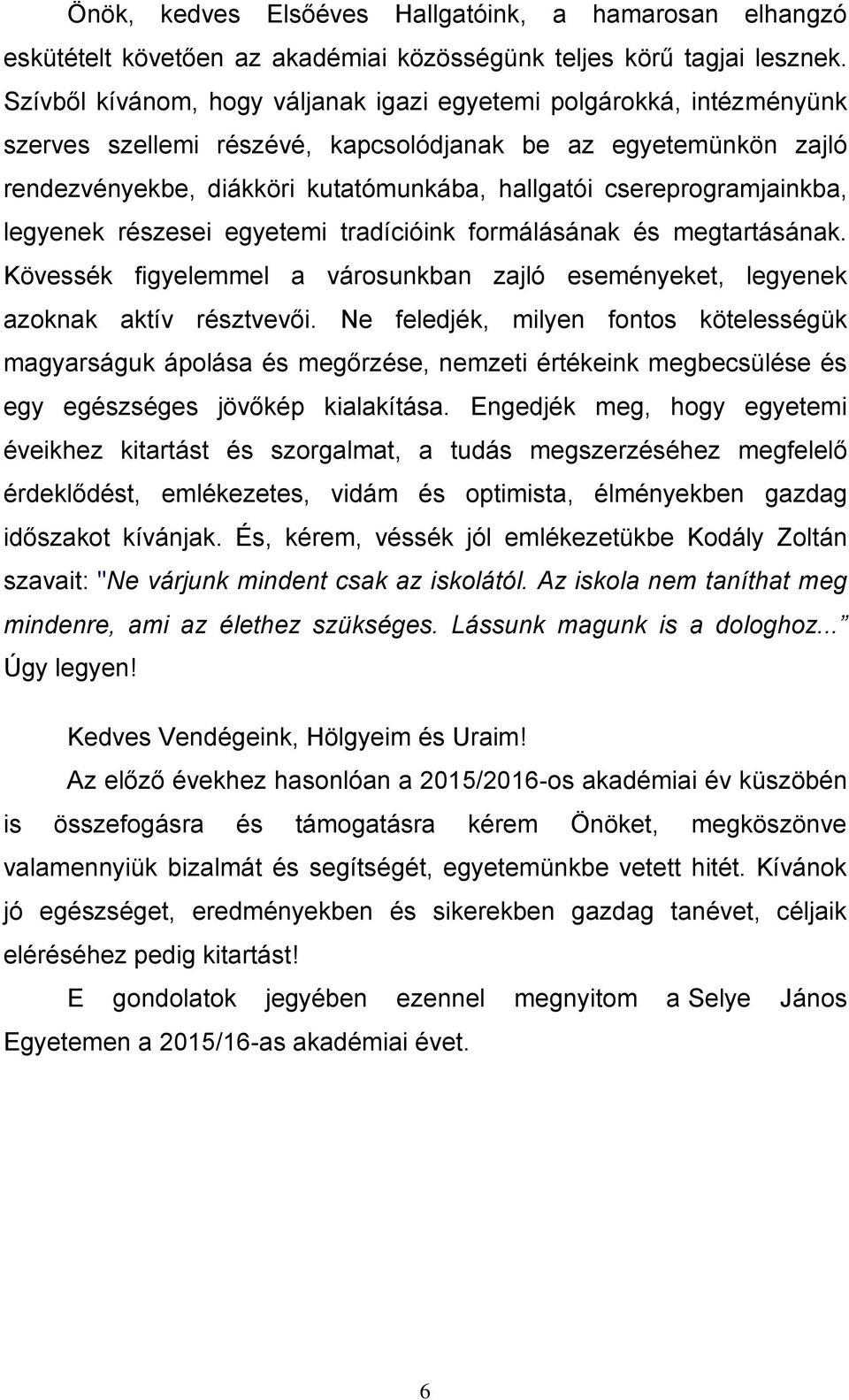 csereprogramjainkba, legyenek részesei egyetemi tradícióink formálásának és megtartásának. Kövessék figyelemmel a városunkban zajló eseményeket, legyenek azoknak aktív résztvevői.