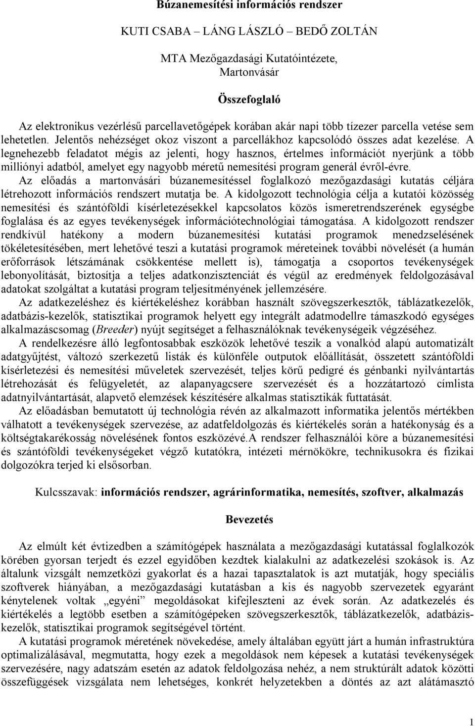 A legnehezebb feladatot mégis az jelenti, hogy hasznos, értelmes információt nyerjünk a több milliónyi adatból, amelyet egy nagyobb méretű nemesítési program generál évről-évre.