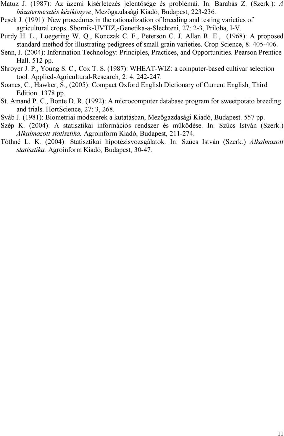 , Konczak C. F., Peterson C. J. Allan R. E., (1968): A proposed standard method for illustrating pedigrees of small grain varieties. Crop Science, 8: 405-406. Senn, J.