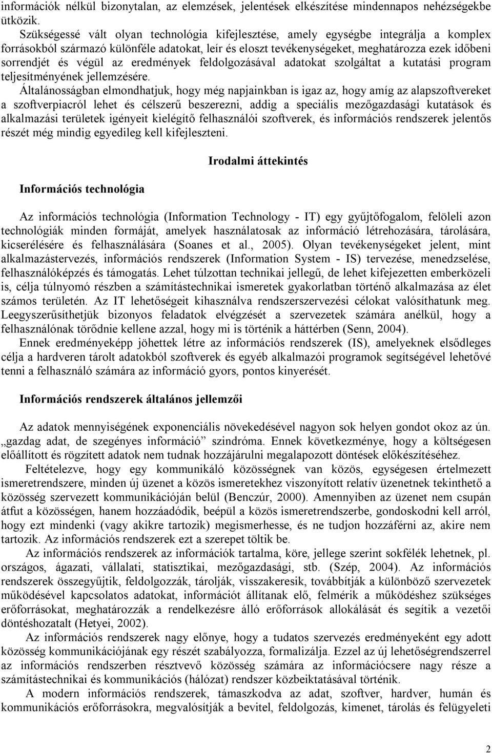 végül az eredmények feldolgozásával adatokat szolgáltat a kutatási program teljesítményének jellemzésére.