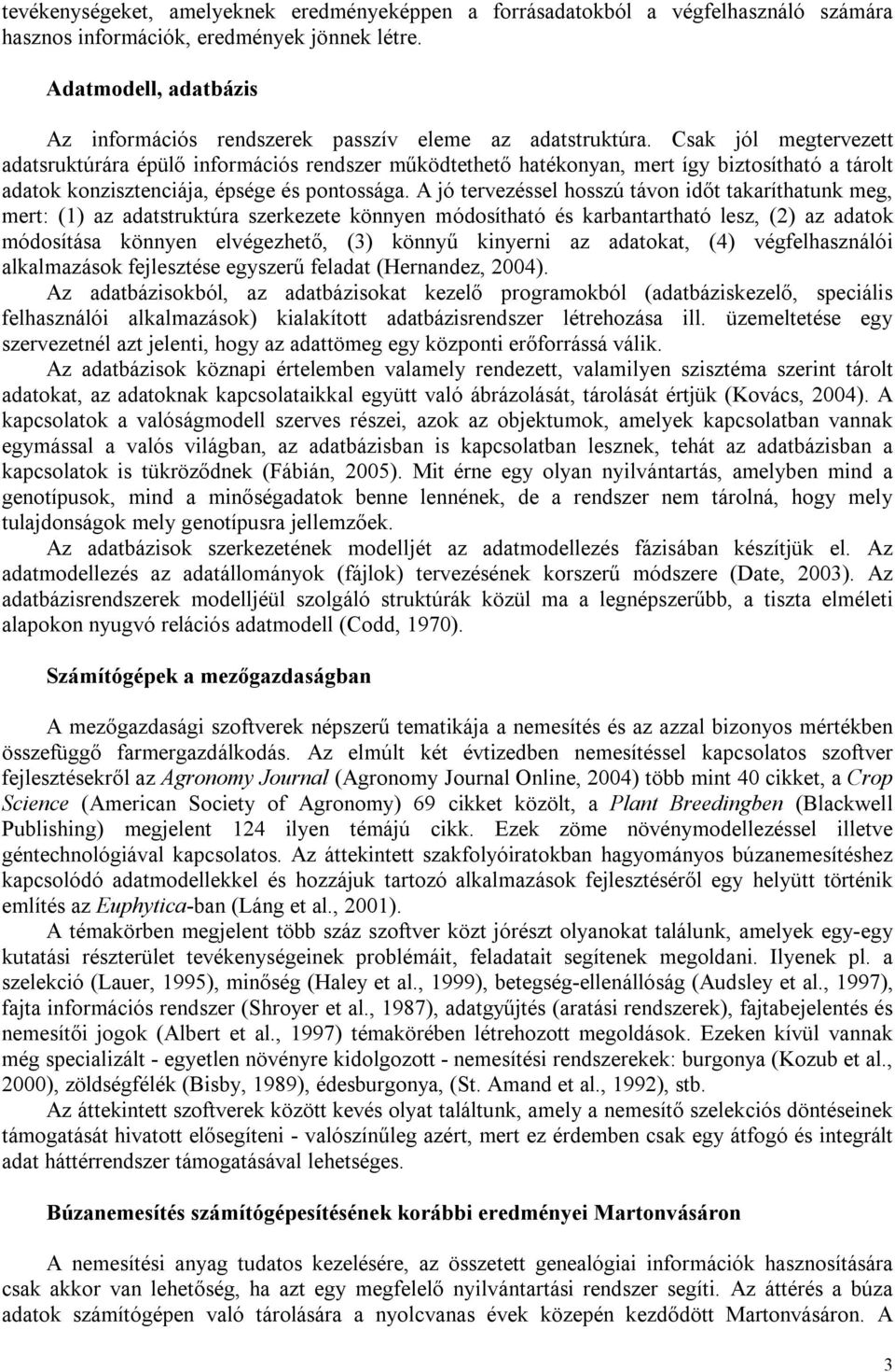 Csak jól megtervezett adatsruktúrára épülő információs rendszer működtethető hatékonyan, mert így biztosítható a tárolt adatok konzisztenciája, épsége és pontossága.