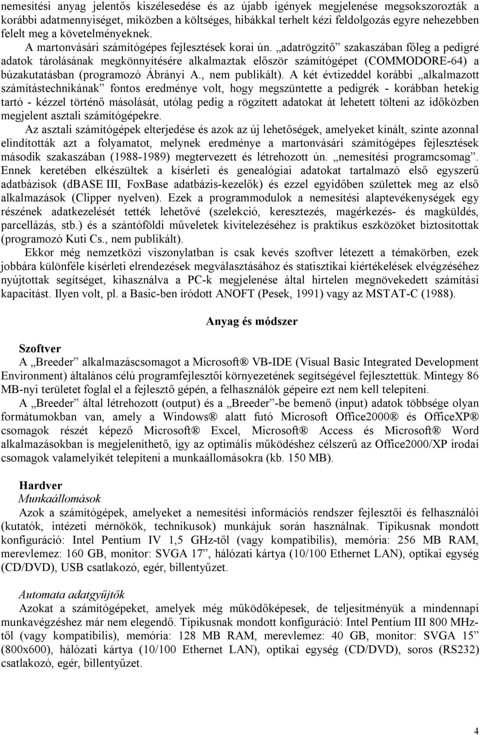 adatrögzítő szakaszában főleg a pedigré adatok tárolásának megkönnyítésére alkalmaztak először számítógépet (COMMODORE-64) a búzakutatásban (programozó Ábrányi A., nem publikált).