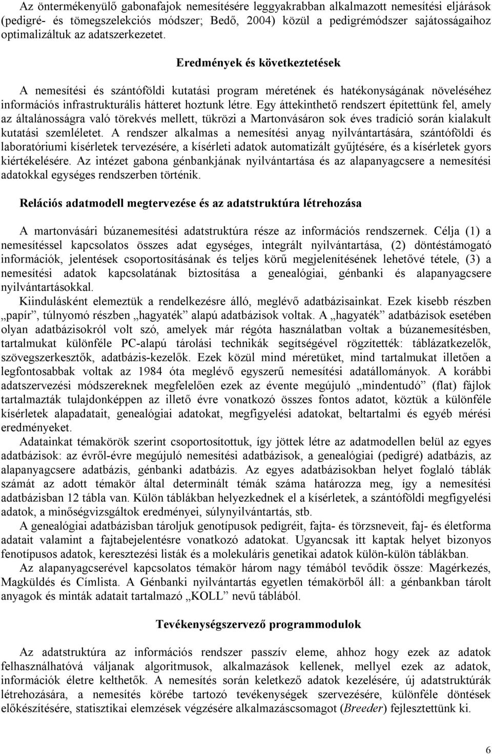 Egy áttekinthető rendszert építettünk fel, amely az általánosságra való törekvés mellett, tükrözi a Martonvásáron sok éves tradíció során kialakult kutatási szemléletet.