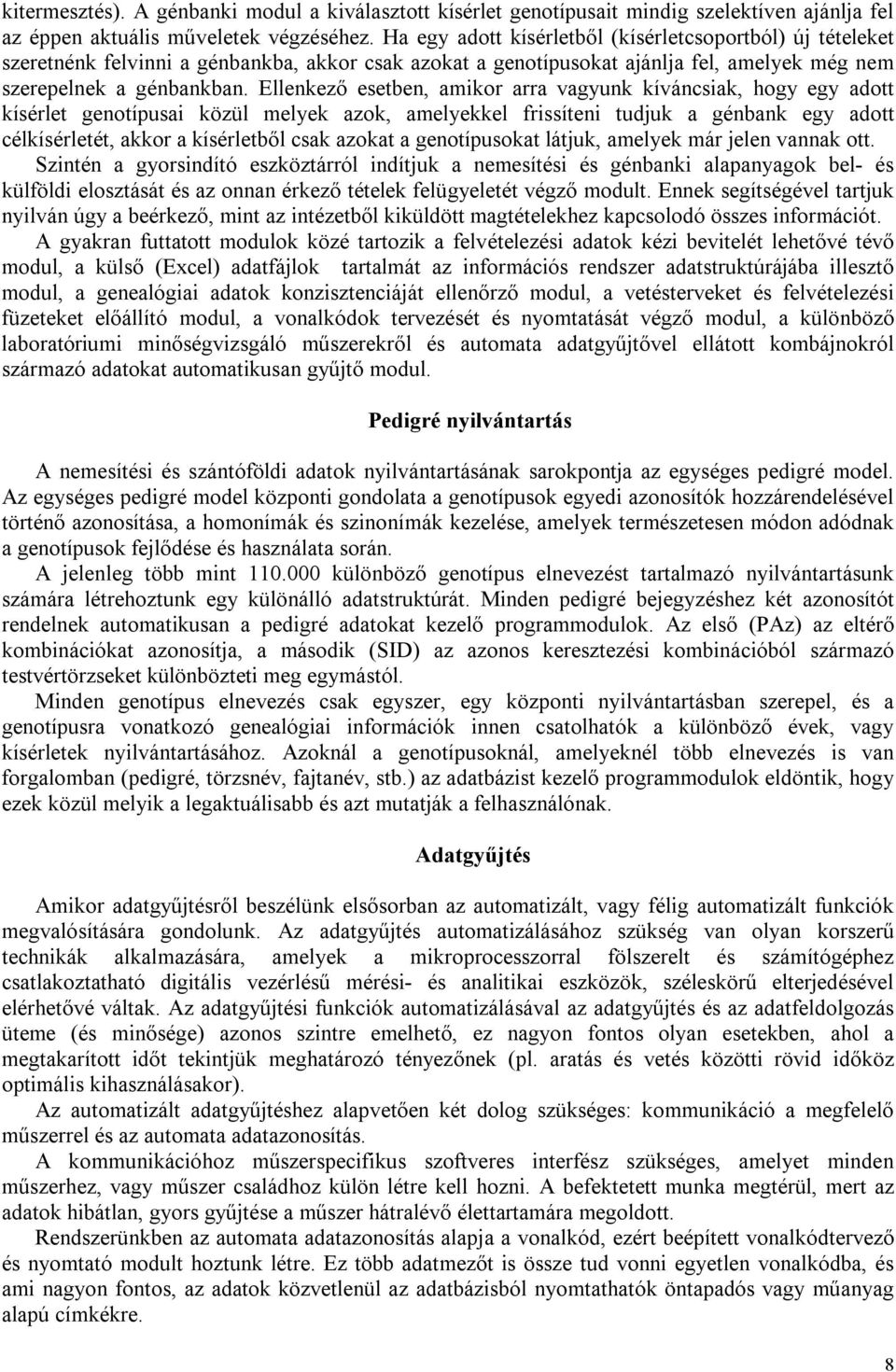 Ellenkező esetben, amikor arra vagyunk kíváncsiak, hogy egy adott kísérlet genotípusai közül melyek azok, amelyekkel frissíteni tudjuk a génbank egy adott célkísérletét, akkor a kísérletből csak