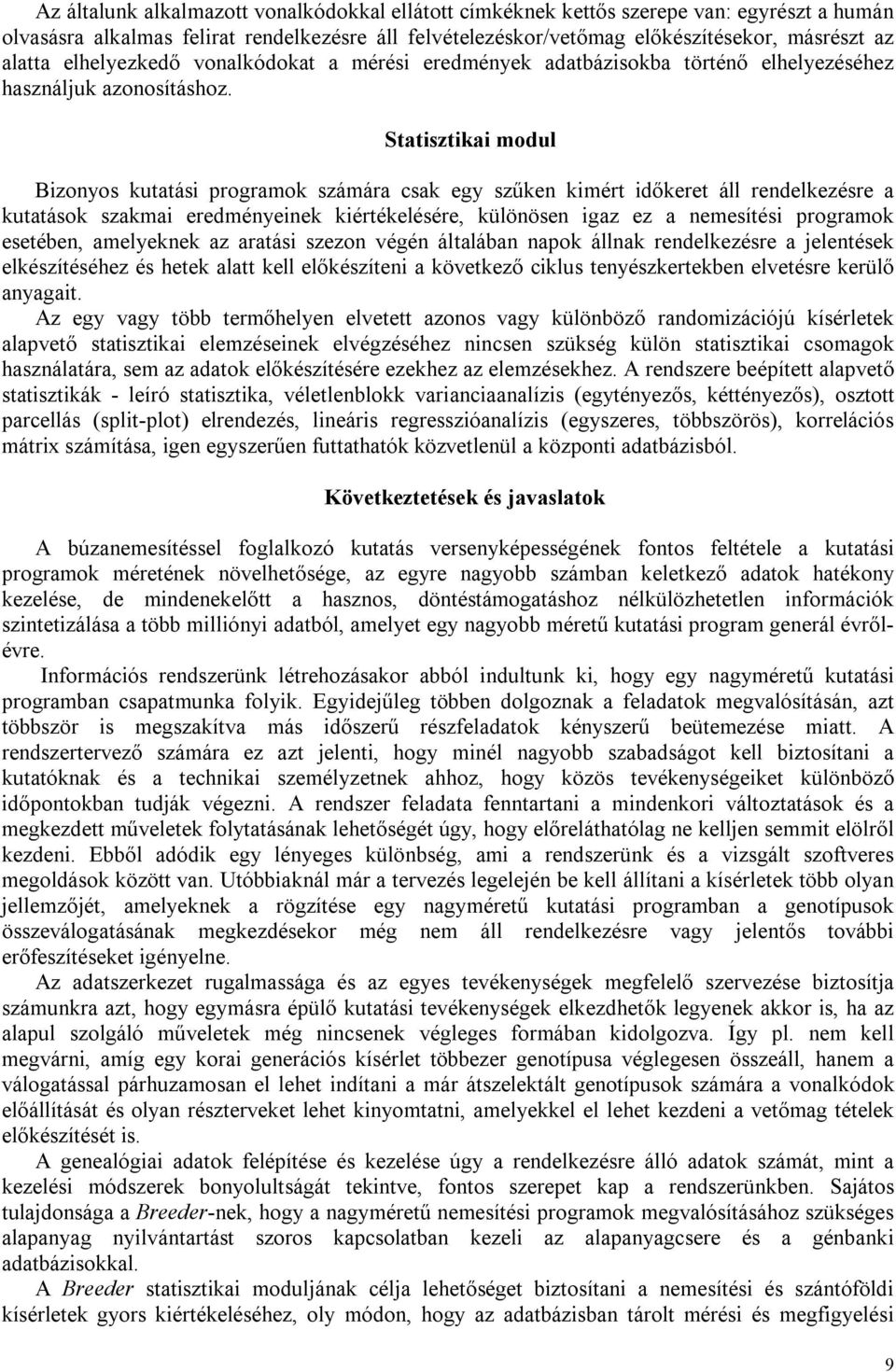 Statisztikai modul Bizonyos kutatási programok számára csak egy szűken kimért időkeret áll rendelkezésre a kutatások szakmai eredményeinek kiértékelésére, különösen igaz ez a nemesítési programok