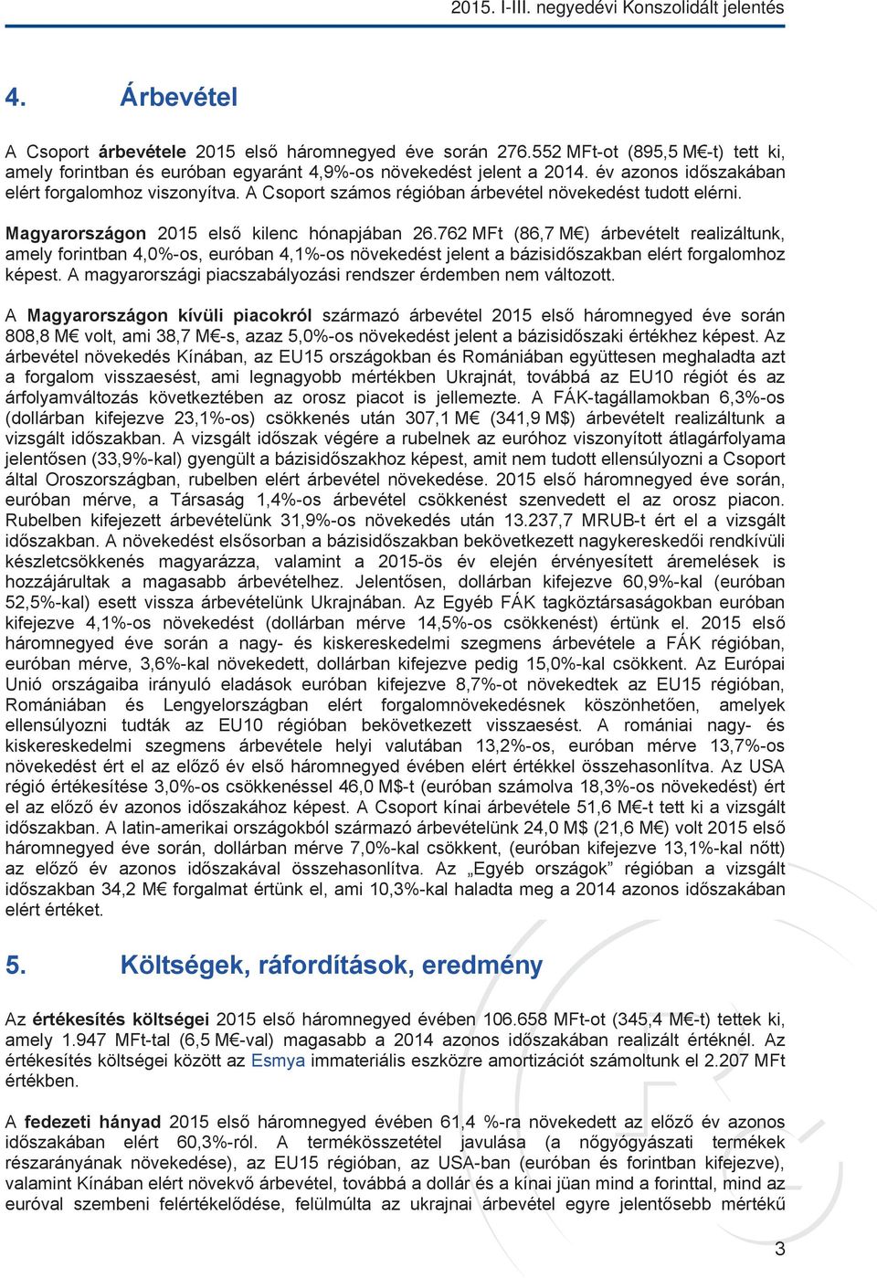 A Csoport számos régióban árbevétel növekedést tudott elérni. Magyarországon 2015 első kilenc hónapjában 26.