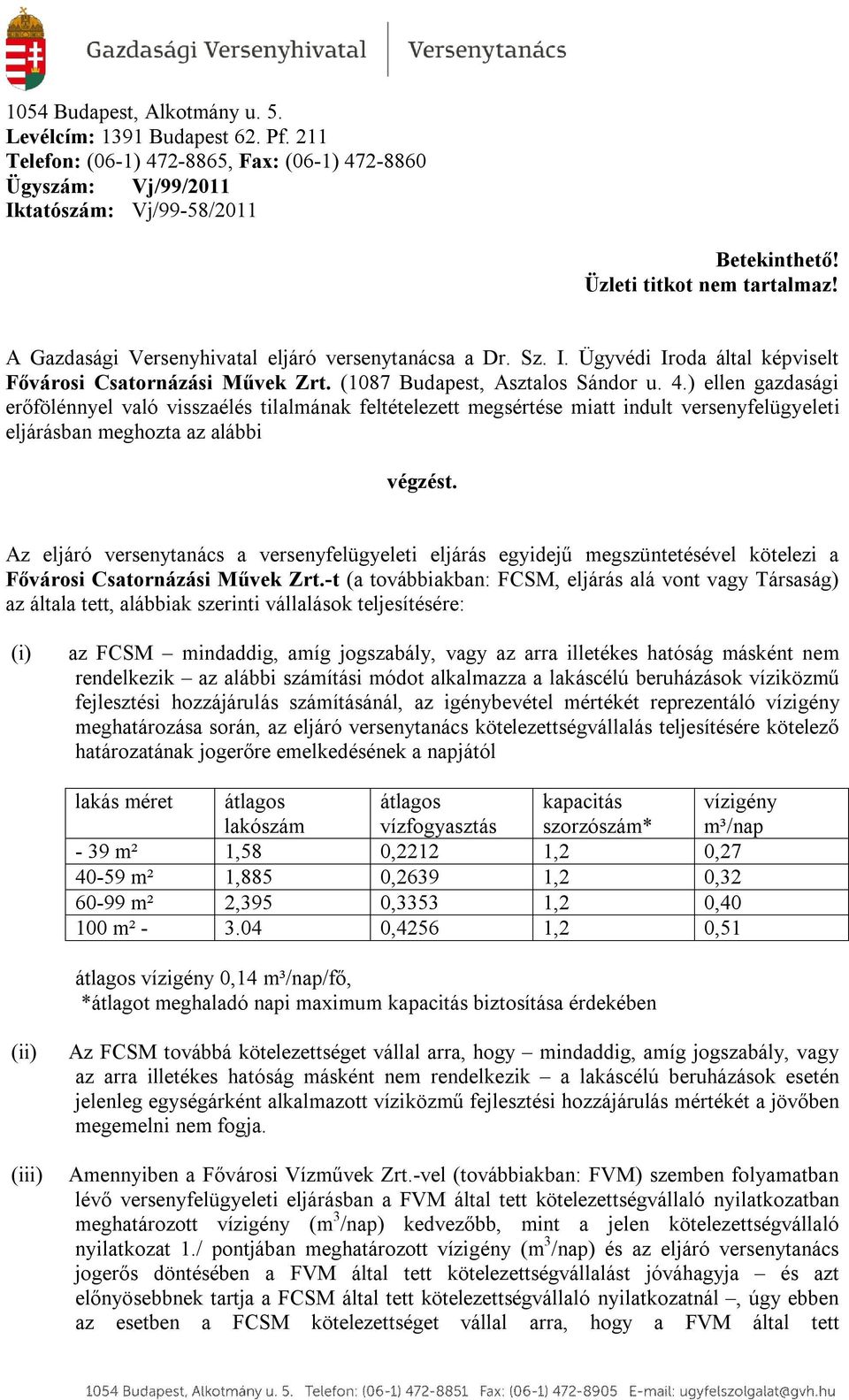 ) ellen gazdasági erőfölénnyel való visszaélés tilalmának feltételezett megsértése miatt indult versenyfelügyeleti eljárásban meghozta az alábbi végzést.