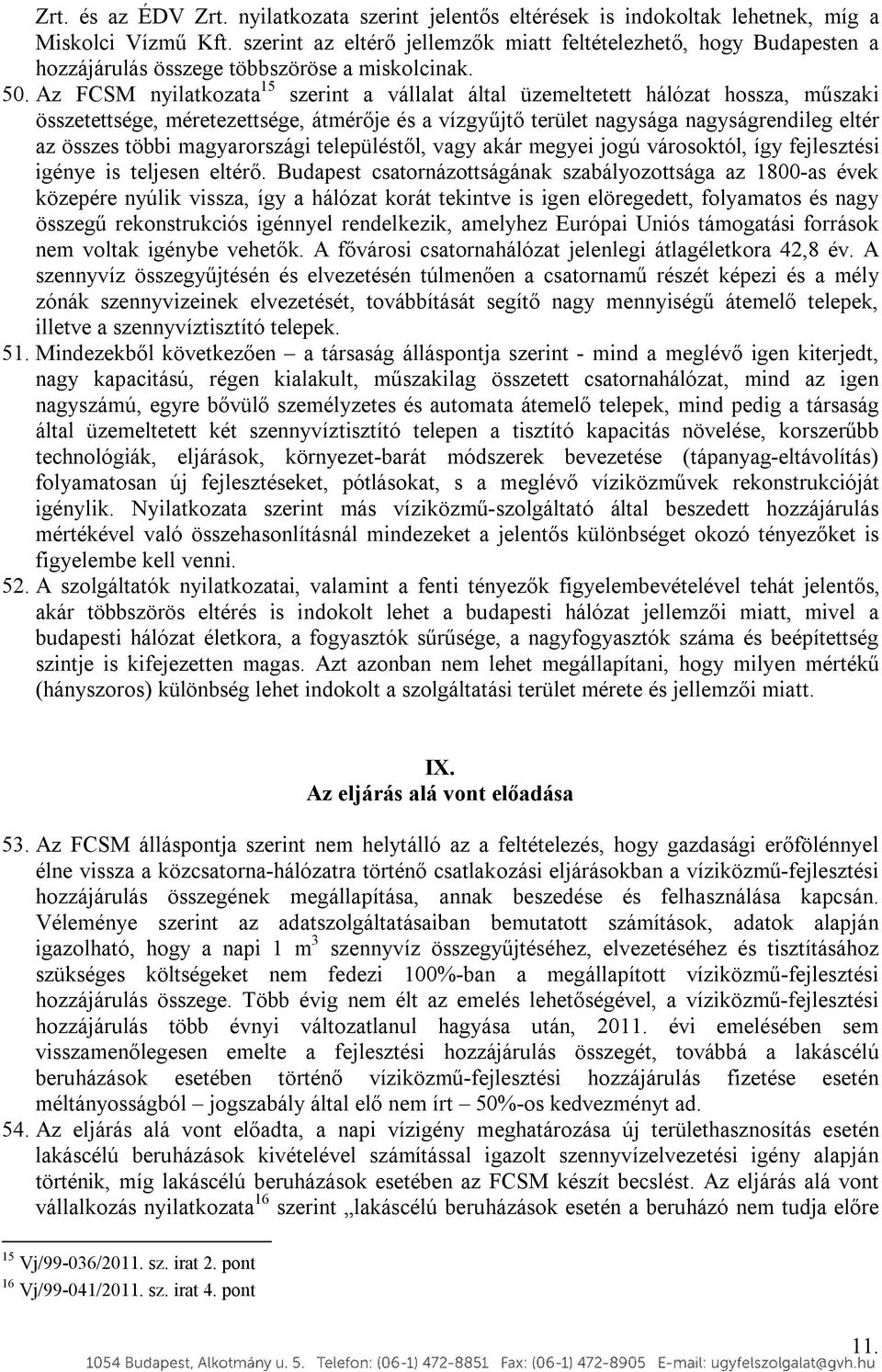 Az FCSM nyilatkozata 15 szerint a vállalat által üzemeltetett hálózat hossza, műszaki összetettsége, méretezettsége, átmérője és a vízgyűjtő terület nagysága nagyságrendileg eltér az összes többi