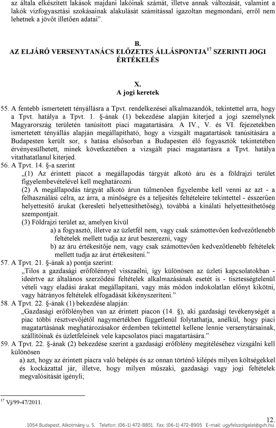 rendelkezései alkalmazandók, tekintettel arra, hogy a Tpvt. hatálya a Tpvt. 1. -ának (1) bekezdése alapján kiterjed a jogi személynek Magyarország területén tanúsított piaci magatartására. A IV., V.