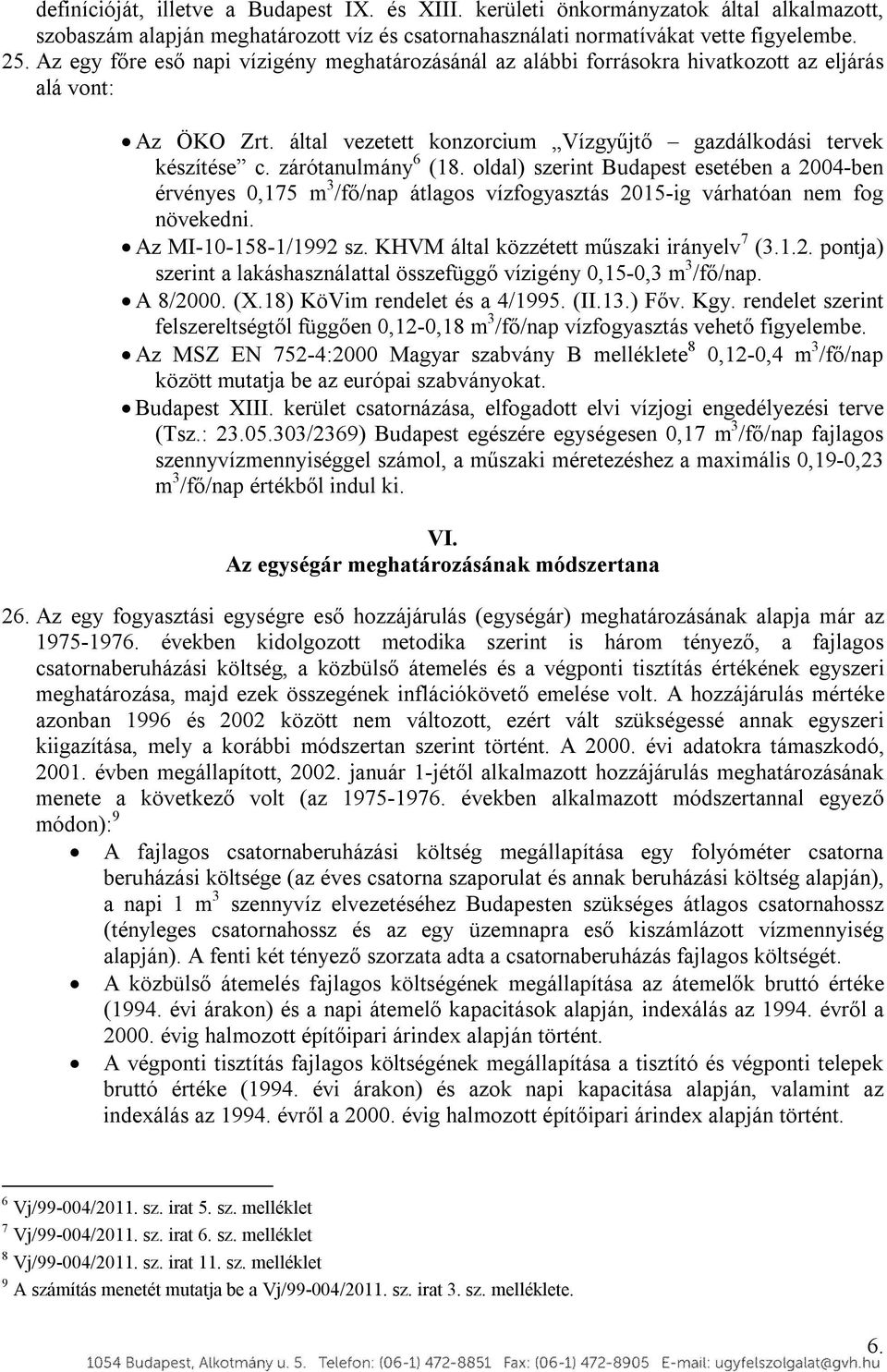 zárótanulmány 6 (18. oldal) szerint Budapest esetében a 2004-ben érvényes 0,175 m 3 /fő/nap átlagos vízfogyasztás 2015-ig várhatóan nem fog növekedni. Az MI-10-158-1/1992 sz.