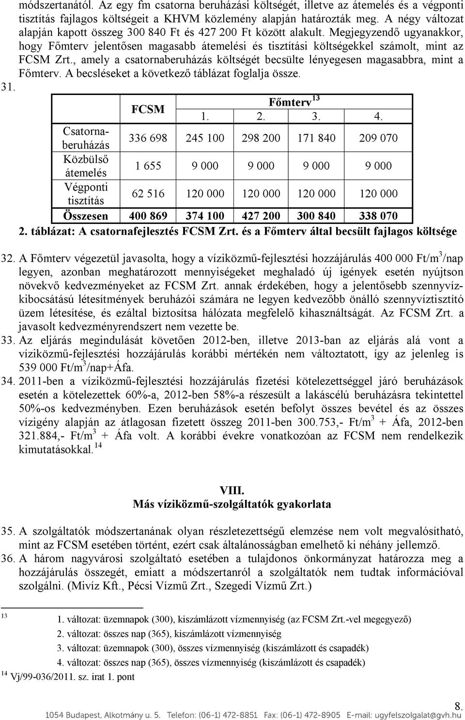 , amely a csatornaberuházás költségét becsülte lényegesen magasabbra, mint a Főmterv. A becsléseket a következő táblázat foglalja össze. FCSM Főmterv 13 1. 2. 3. 4.