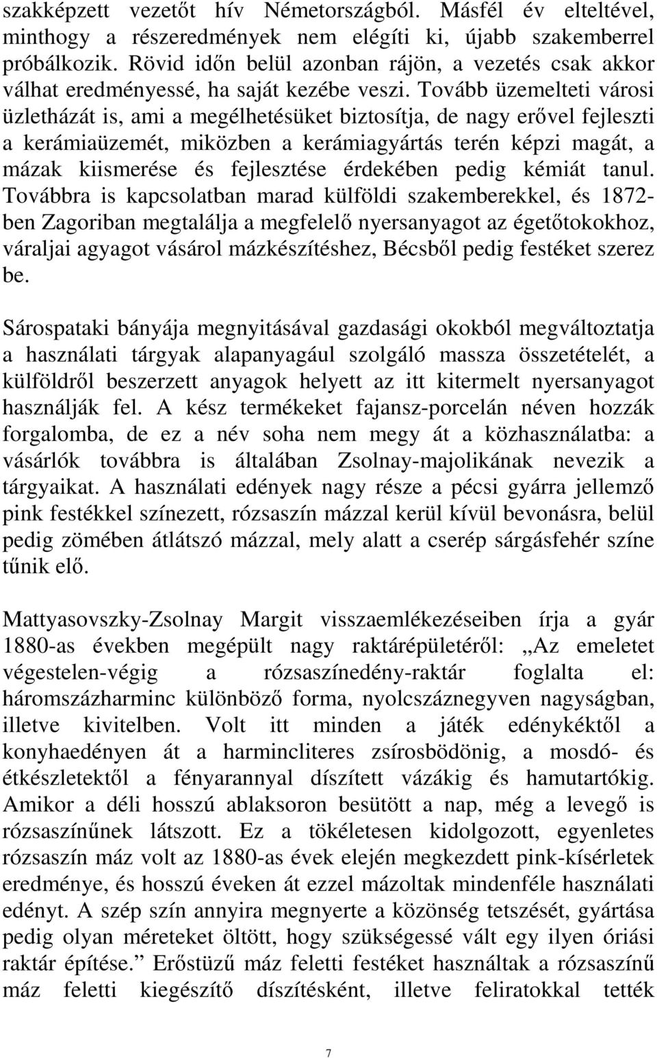 Tovább üzemelteti városi üzletházát is, ami a megélhetésüket biztosítja, de nagy erővel fejleszti a kerámiaüzemét, miközben a kerámiagyártás terén képzi magát, a mázak kiismerése és fejlesztése